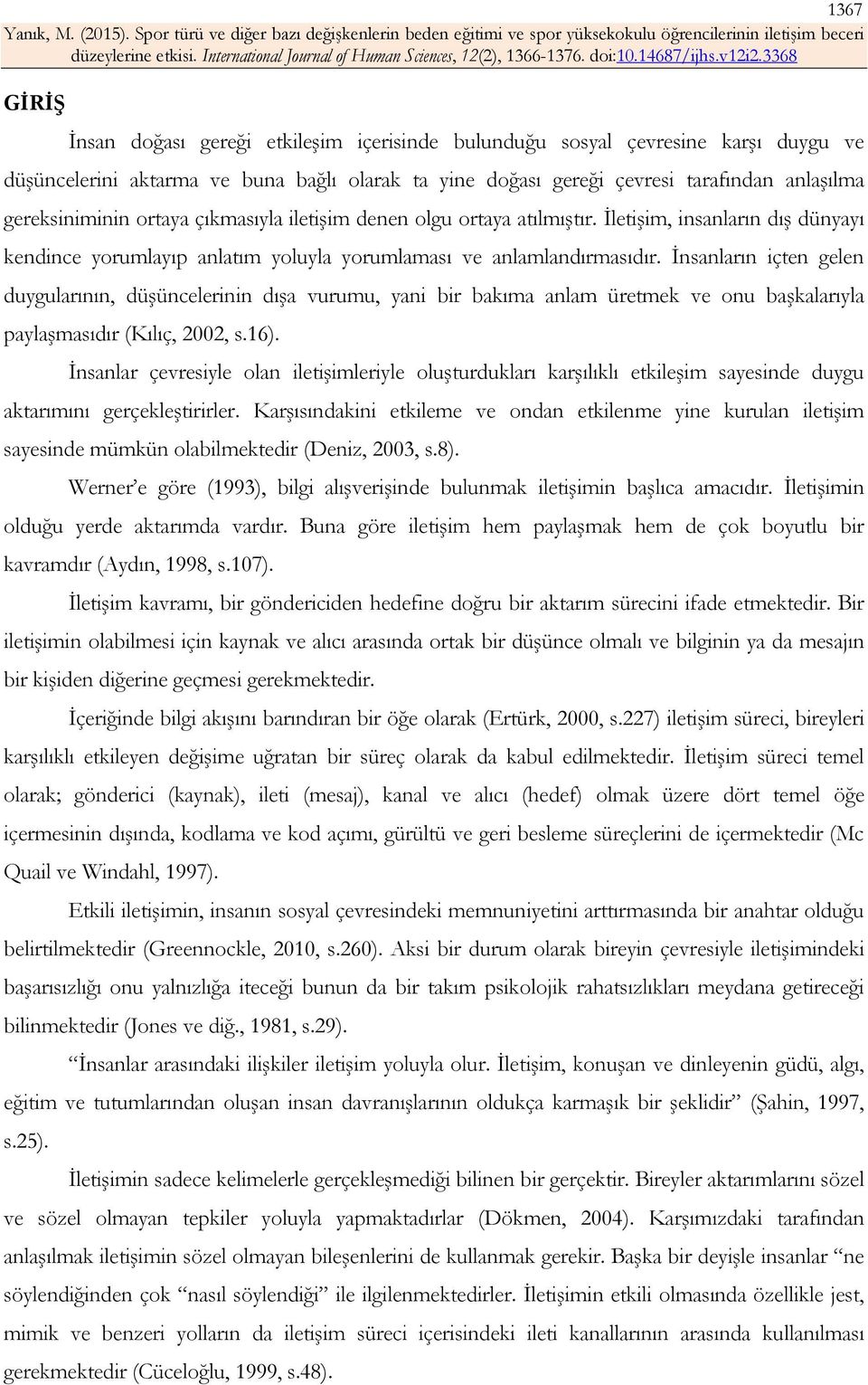 İnsanların içten gelen duygularının, düşüncelerinin dışa vurumu, yani bir bakıma anlam üretmek ve onu başkalarıyla paylaşmasıdır (Kılıç, 2002, s.16).