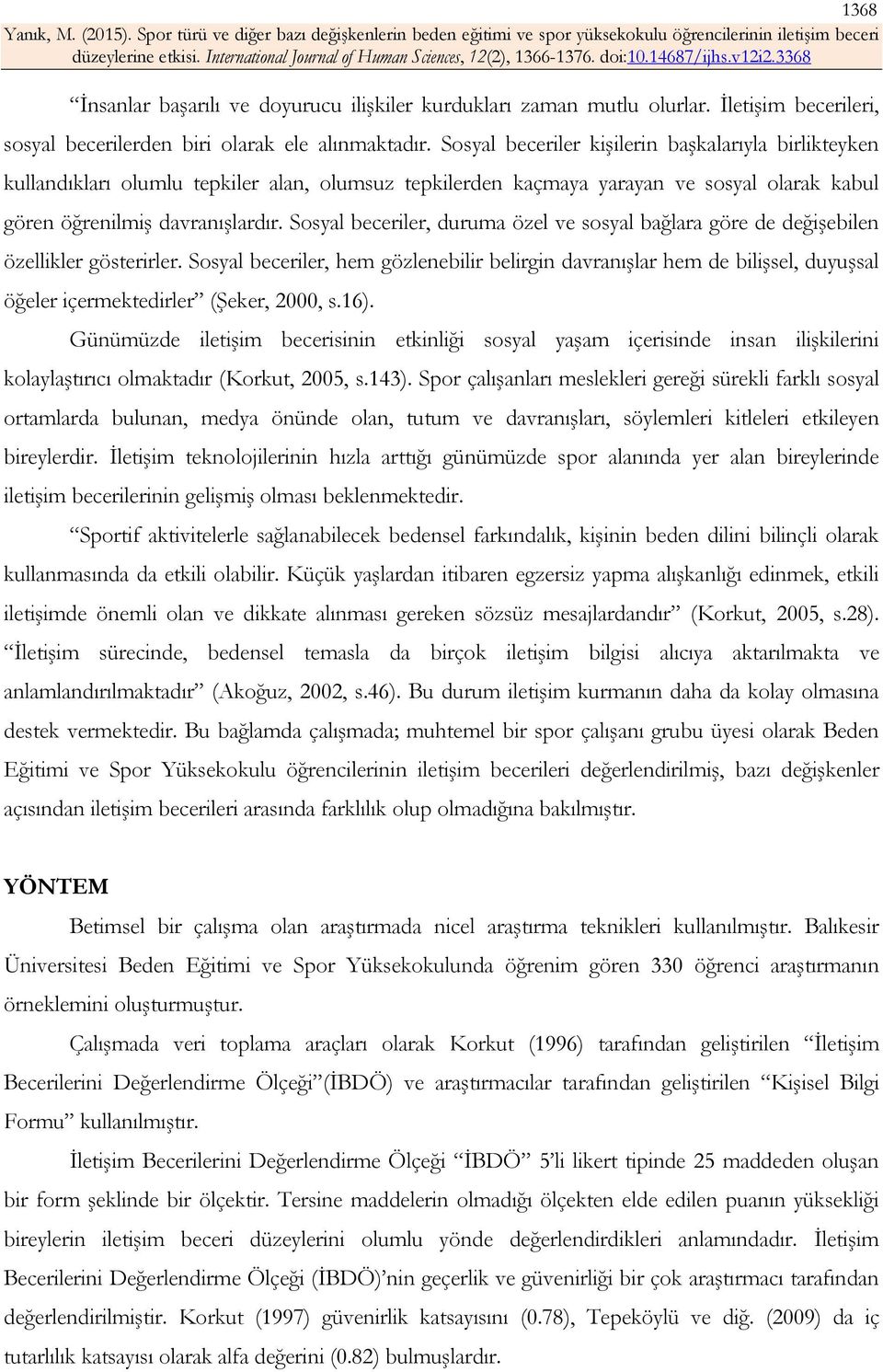 Sosyal beceriler, duruma özel ve sosyal bağlara göre de değişebilen özellikler gösterirler.