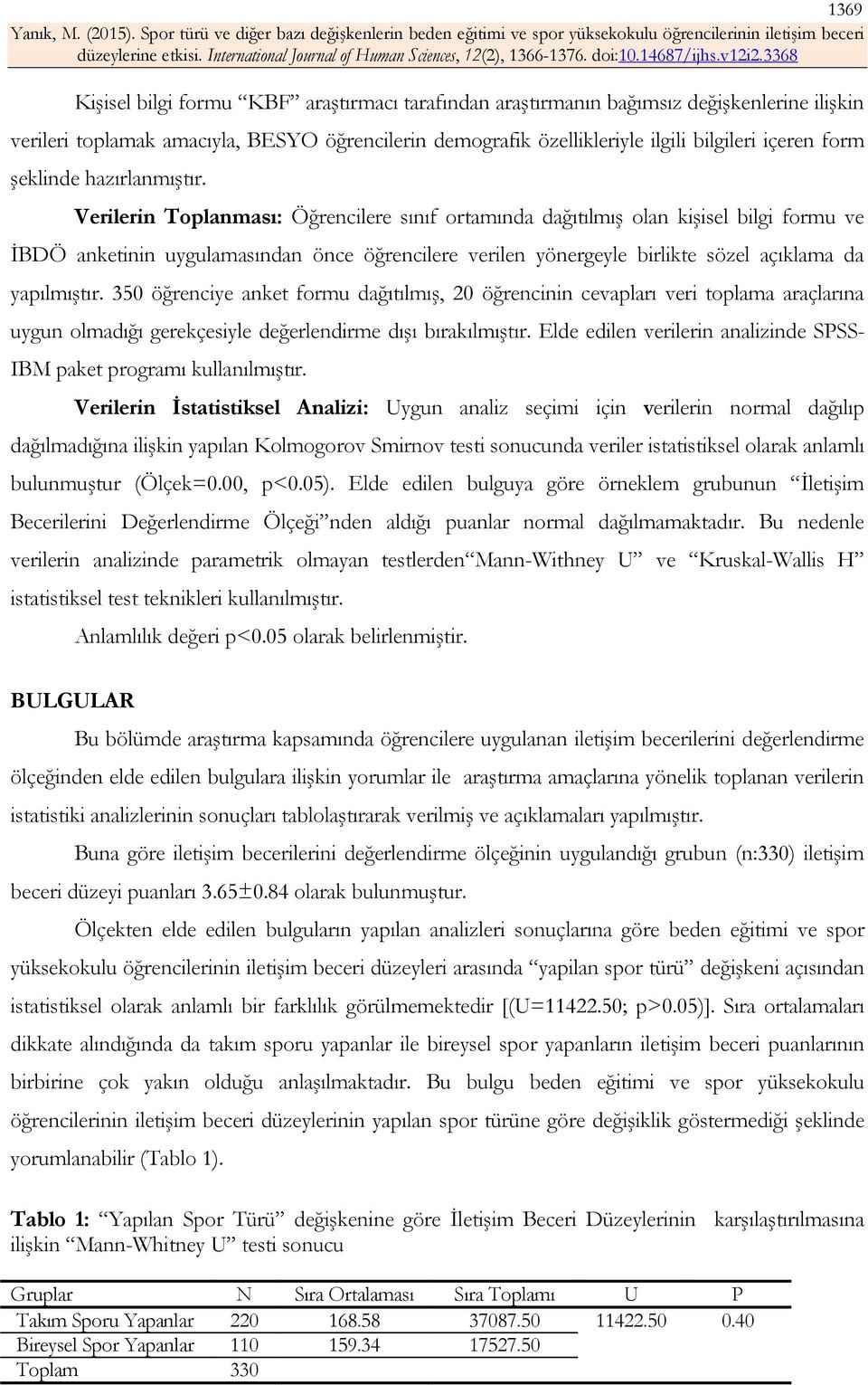 Verilerin Toplanması: Öğrencilere sınıf ortamında dağıtılmış olan kişisel bilgi formu ve İBDÖ anketinin uygulamasından önce öğrencilere verilen yönergeyle birlikte sözel açıklama da yapılmıştır.