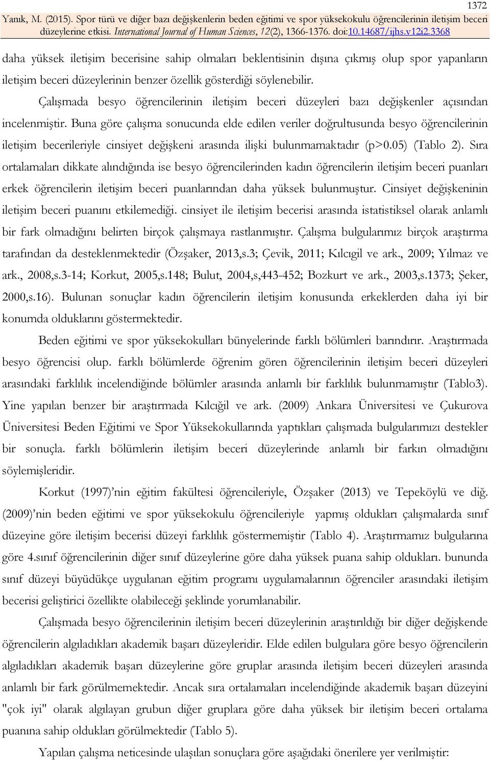 Buna göre çalışma sonucunda elde edilen veriler doğrultusunda besyo öğrencilerinin iletişim becerileriyle cinsiyet değişkeni arasında ilişki bulunmamaktadır (p>0.05) (Tablo 2).