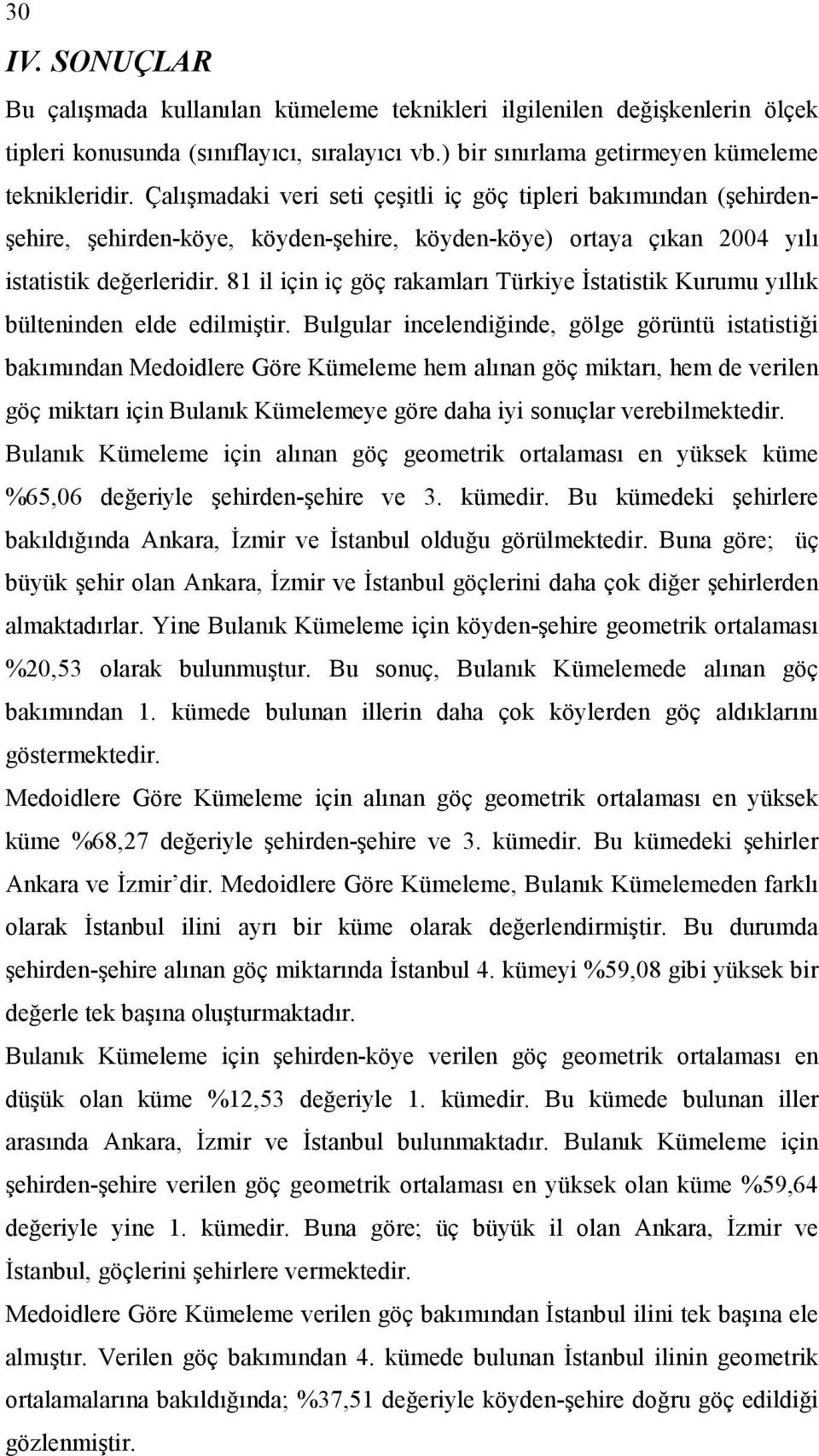 81 il için iç göç rakamları Türkiye İstatistik Kurumu yıllık bülteninden elde edilmiştir.