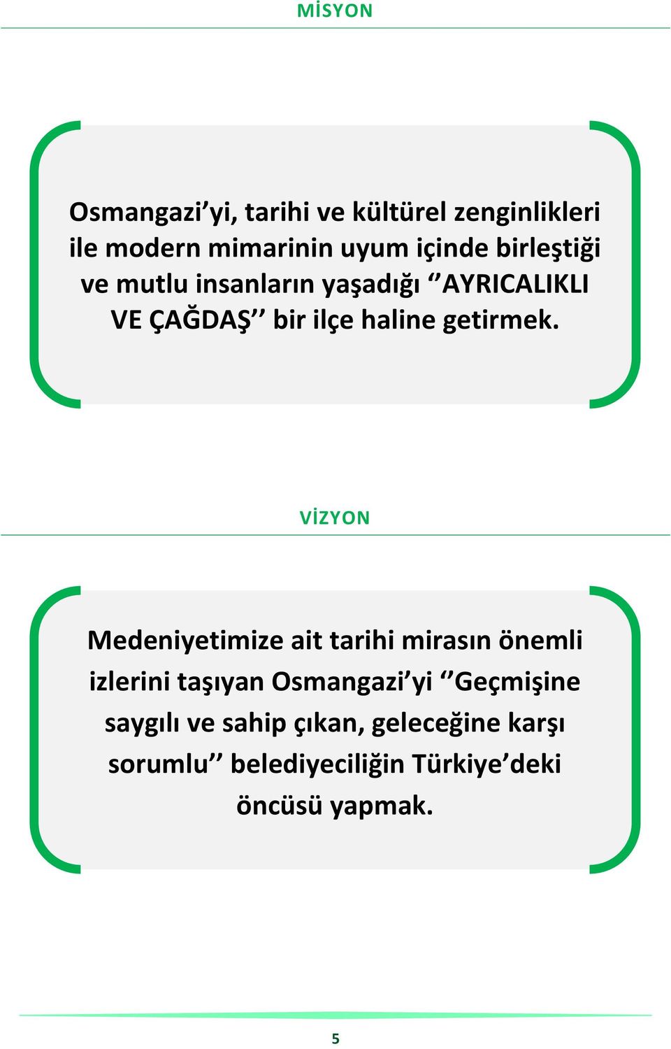 VİZYON Medeniyetimize ait tarihi mirasın önemli izlerini taşıyan Osmangazi yi Geçmişine