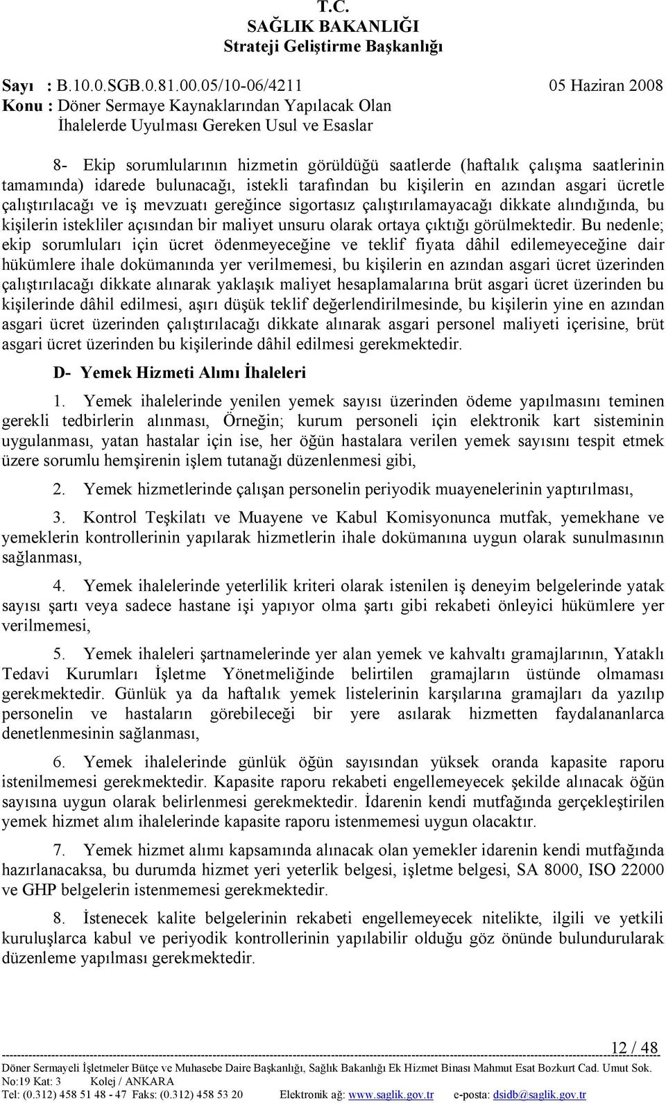 Bu nedenle; ekip sorumluları için ücret ödenmeyeceğine ve teklif fiyata dâhil edilemeyeceğine dair hükümlere ihale dokümanında yer verilmemesi, bu kişilerin en azından asgari ücret üzerinden