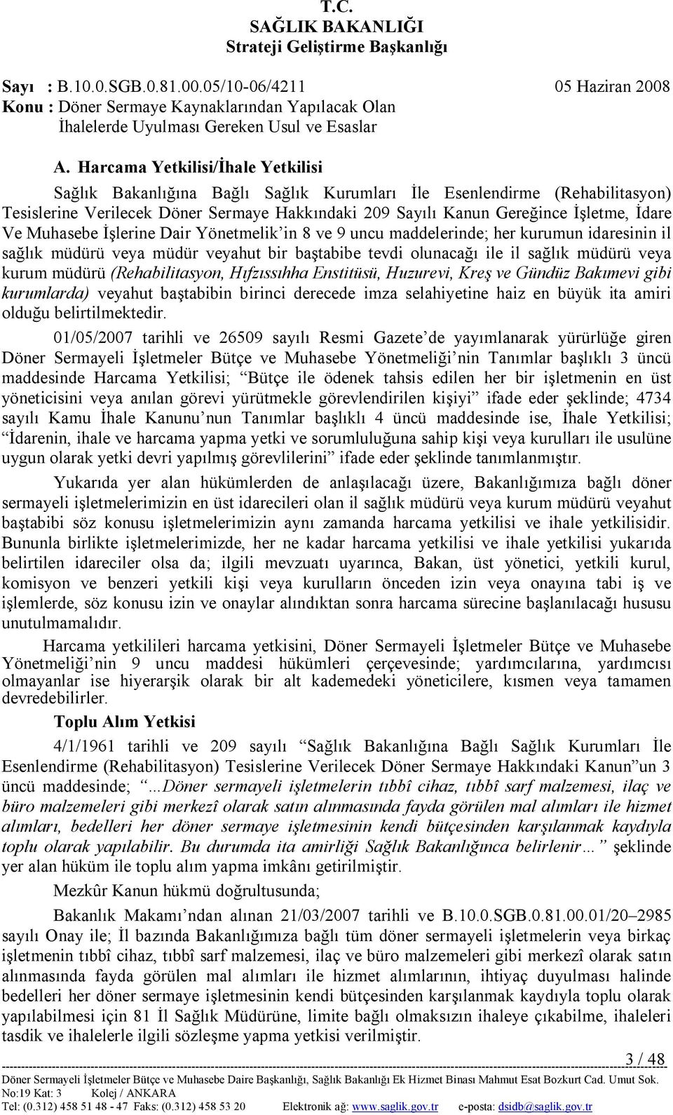 (Rehabilitasyon, Hıfzıssıhha Enstitüsü, Huzurevi, Kreş ve Gündüz Bakımevi gibi kurumlarda) veyahut baştabibin birinci derecede imza selahiyetine haiz en büyük ita amiri olduğu belirtilmektedir.