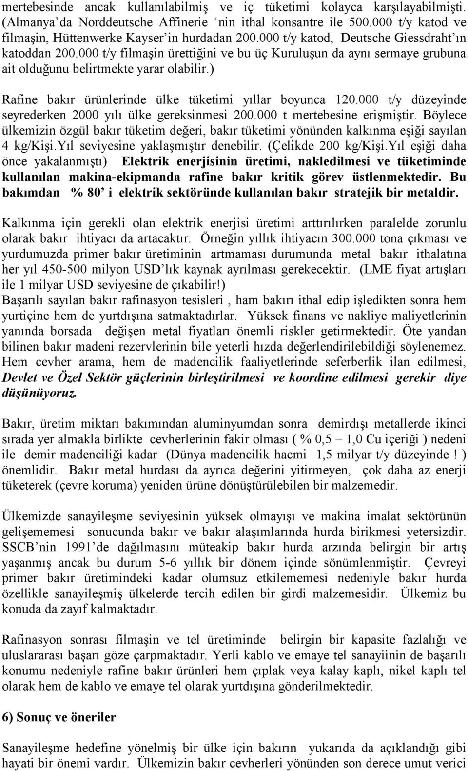 000 t/y filmaşin ürettiğini ve bu üç Kuruluşun da aynı sermaye grubuna ait olduğunu belirtmekte yarar olabilir.) Rafine bakır ürünlerinde ülke tüketimi yıllar boyunca 120.