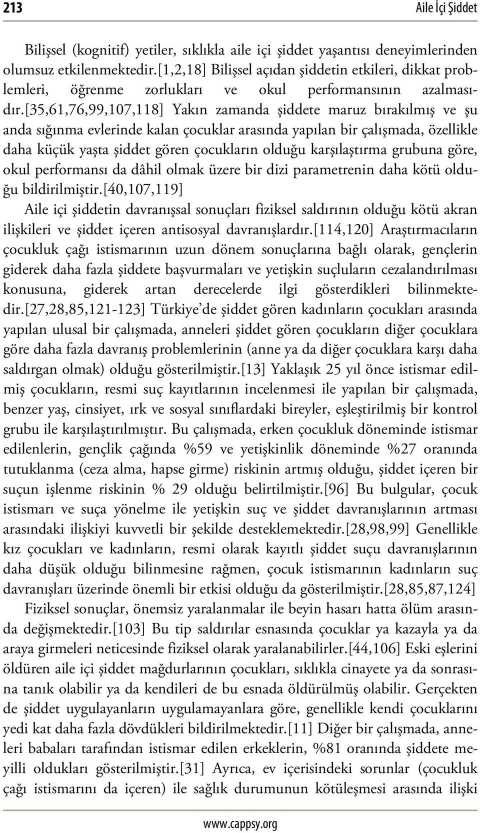 [35,61,76,99,107,118] Yakın zamanda şiddete maruz bırakılmış ve şu anda sığınma evlerinde kalan çocuklar arasında yapılan bir çalışmada, özellikle daha küçük yaşta şiddet gören çocukların olduğu