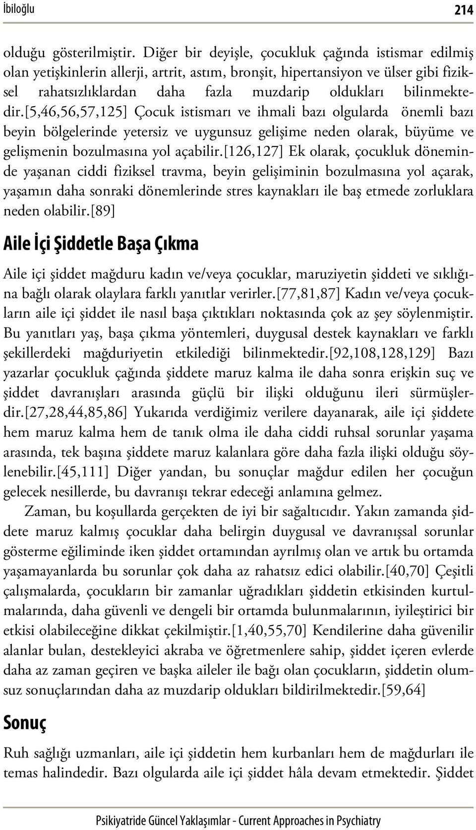 bilinmektedir.[5,46,56,57,125] Çocuk istismarı ve ihmali bazı olgularda önemli bazı beyin bölgelerinde yetersiz ve uygunsuz gelişime neden olarak, büyüme ve gelişmenin bozulmasına yol açabilir.