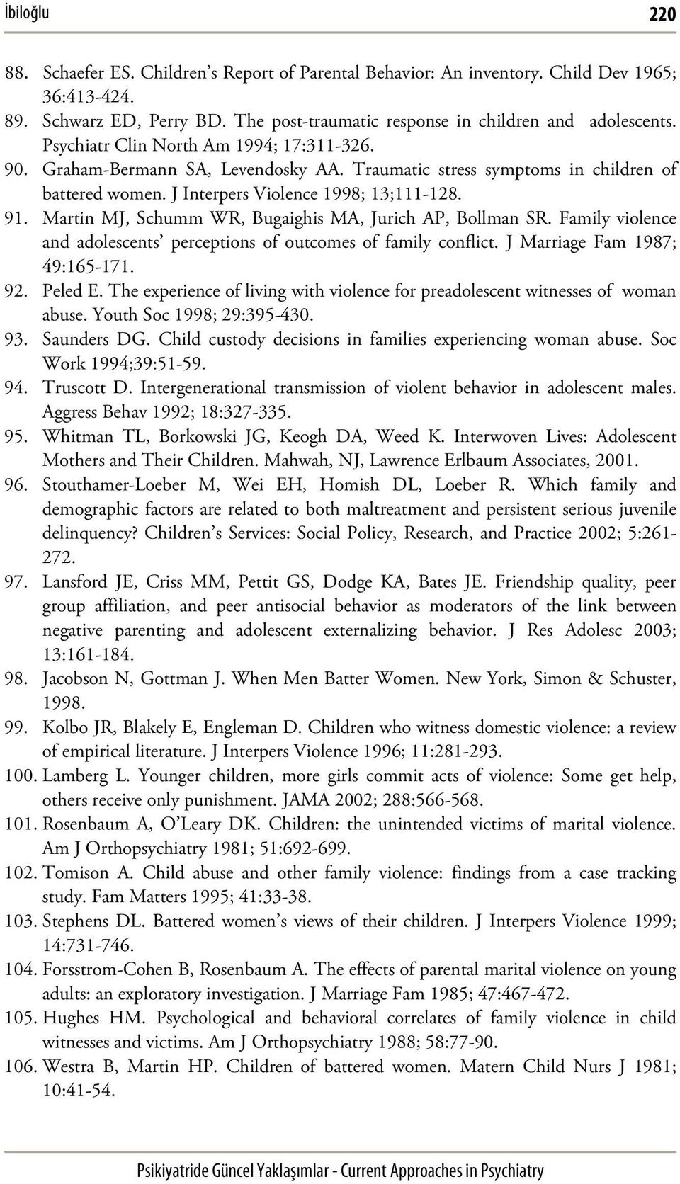 Martin MJ, Schumm WR, Bugaighis MA, Jurich AP, Bollman SR. Family violence and adolescents perceptions of outcomes of family conflict. J Marriage Fam 1987; 49:165-171. 92. Peled E.