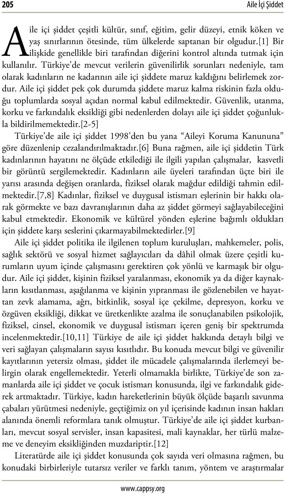 Türkiye de mevcut verilerin güvenilirlik sorunları nedeniyle, tam olarak kadınların ne kadarının aile içi şiddete maruz kaldığını belirlemek zordur.