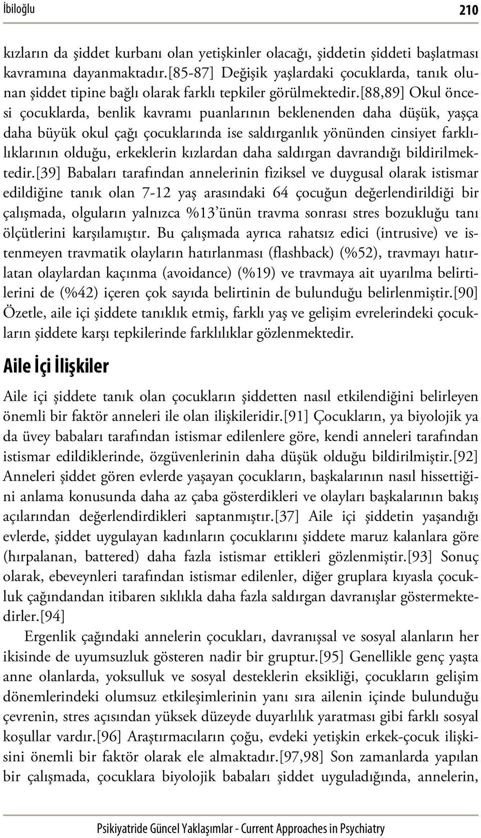 [88,89] Okul öncesi çocuklarda, benlik kavramı puanlarının beklenenden daha düşük, yaşça daha büyük okul çağı çocuklarında ise saldırganlık yönünden cinsiyet farklılıklarının olduğu, erkeklerin