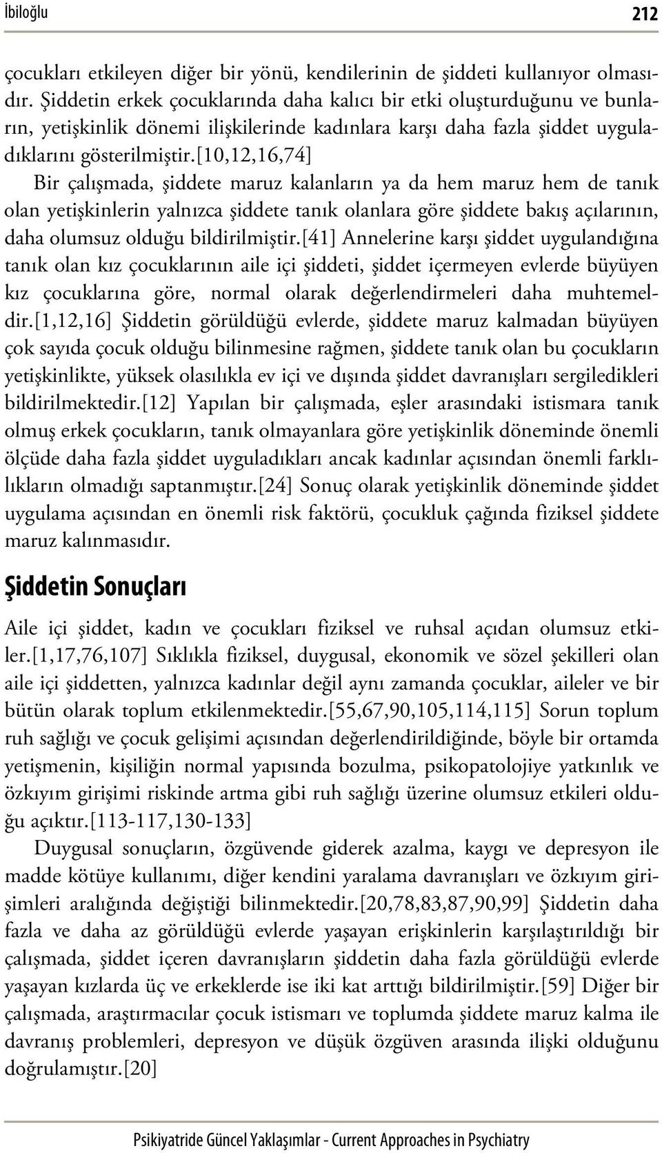 [10,12,16,74] Bir çalışmada, şiddete maruz kalanların ya da hem maruz hem de tanık olan yetişkinlerin yalnızca şiddete tanık olanlara göre şiddete bakış açılarının, daha olumsuz olduğu bildirilmiştir.