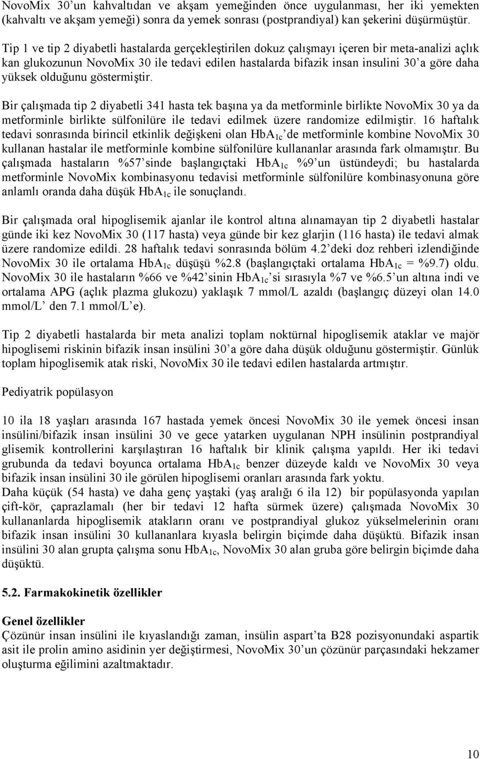 olduğunu göstermiştir. Bir çalışmada tip 2 diyabetli 341 hasta tek başına ya da metforminle birlikte NovoMix 30 ya da metforminle birlikte sülfonilüre ile tedavi edilmek üzere randomize edilmiştir.