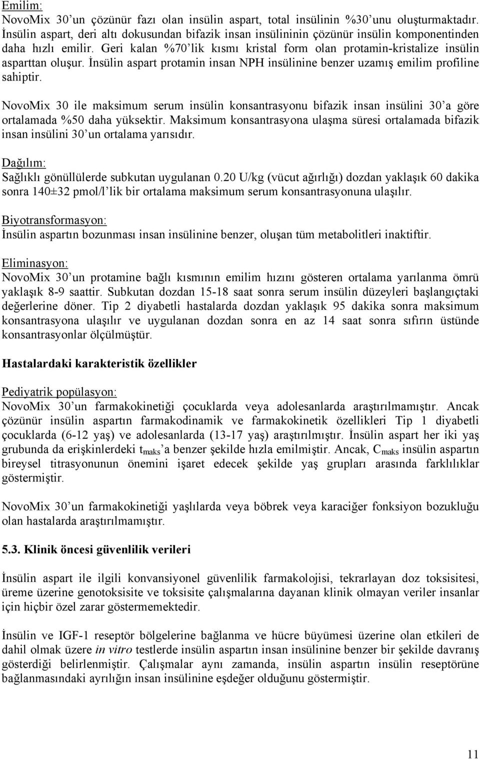 Geri kalan %70 lik kısmı kristal form olan protamin-kristalize insülin asparttan oluşur. İnsülin aspart protamin insan NPH insülinine benzer uzamış emilim profiline sahiptir.