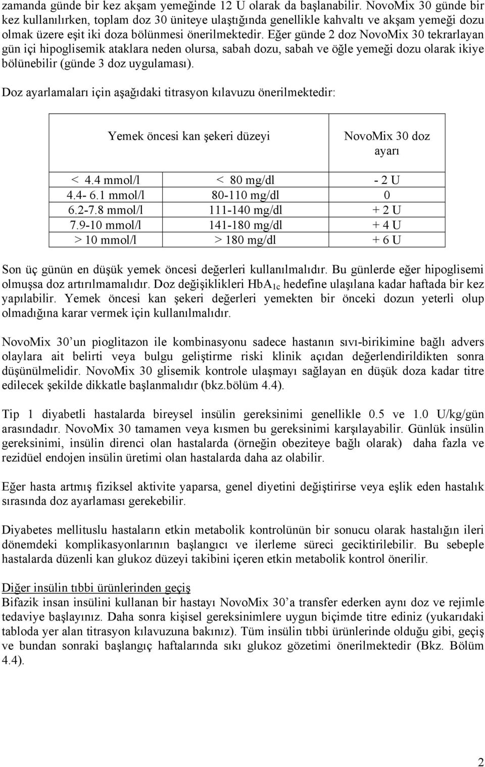 Eğer günde 2 doz NovoMix 30 tekrarlayan gün içi hipoglisemik ataklara neden olursa, sabah dozu, sabah ve öğle yemeği dozu olarak ikiye bölünebilir (günde 3 doz uygulaması).