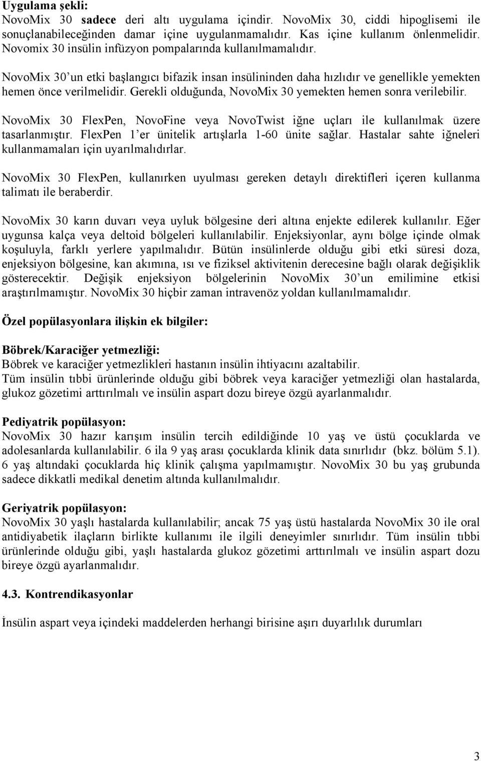 Gerekli olduğunda, NovoMix 30 yemekten hemen sonra verilebilir. NovoMix 30 FlexPen, NovoFine veya NovoTwist iğne uçları ile kullanılmak üzere tasarlanmıştır.