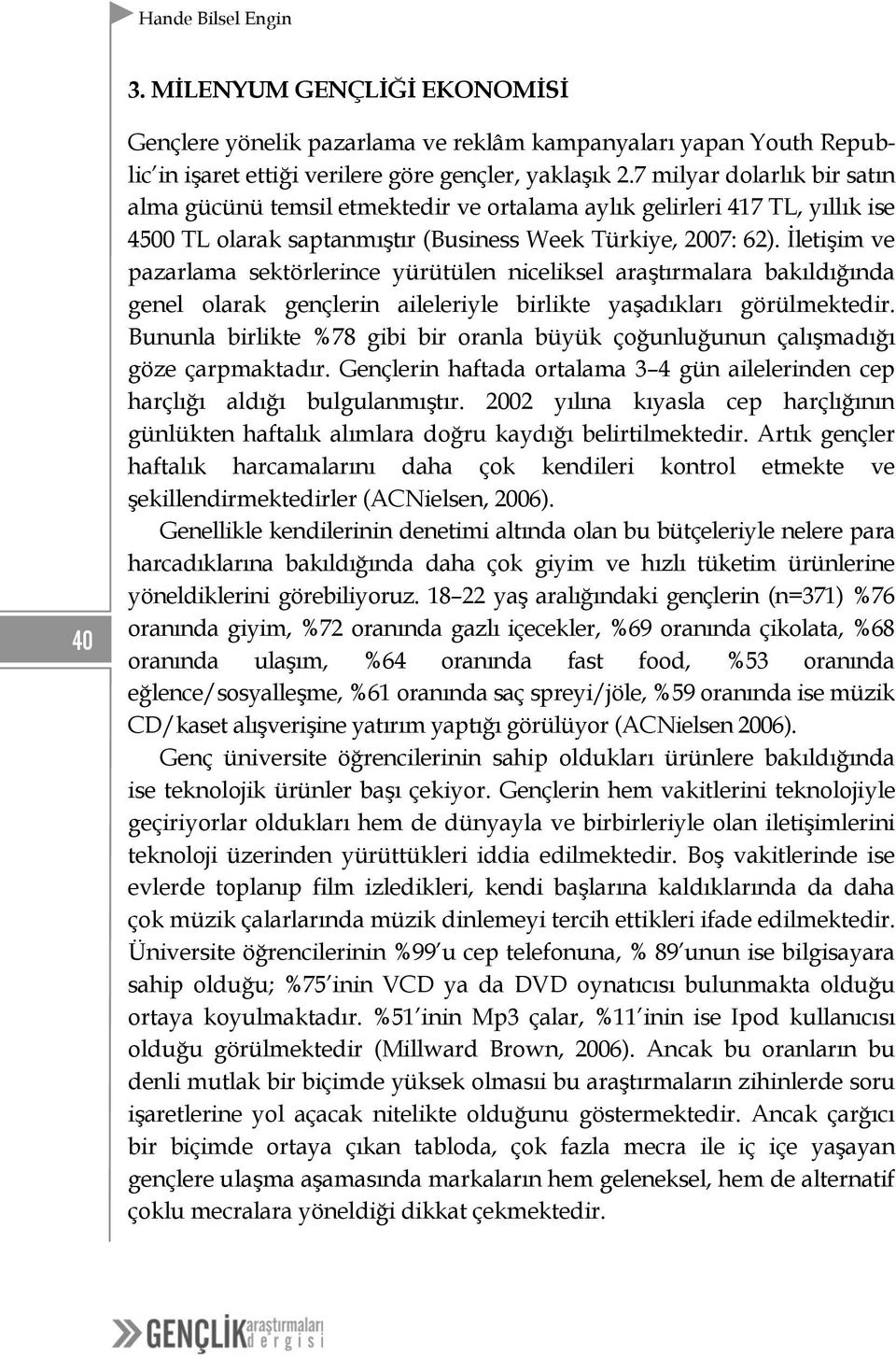 İletişim ve pazarlama sektörlerince yürütülen niceliksel araştırmalara bakıldığında genel olarak gençlerin aileleriyle birlikte yaşadıkları görülmektedir.