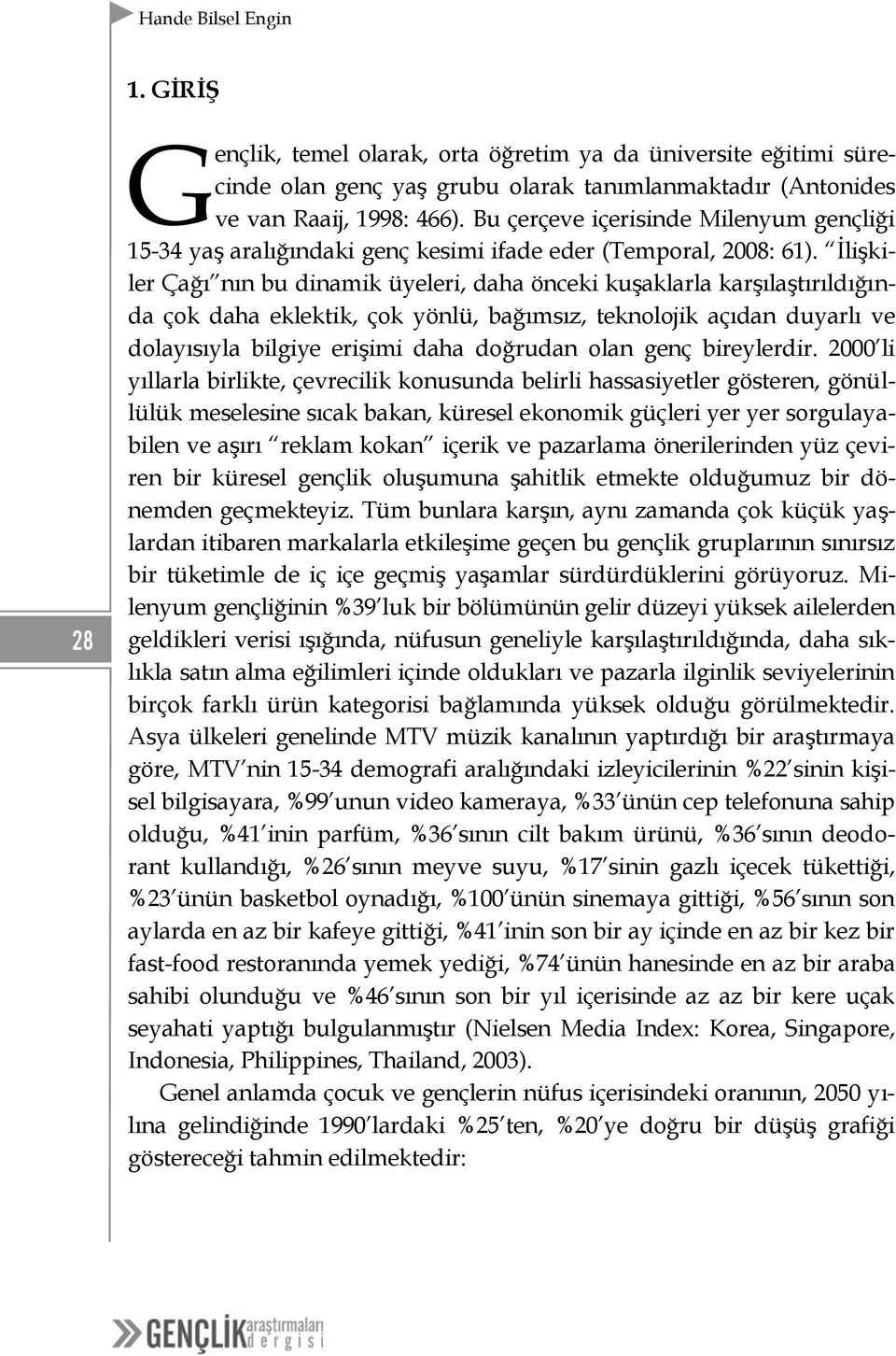 İlişkiler Çağı nın bu dinamik üyeleri, daha önceki kuşaklarla karşılaştırıldığında çok daha eklektik, çok yönlü, bağımsız, teknolojik açıdan duyarlı ve dolayısıyla bilgiye erişimi daha doğrudan olan