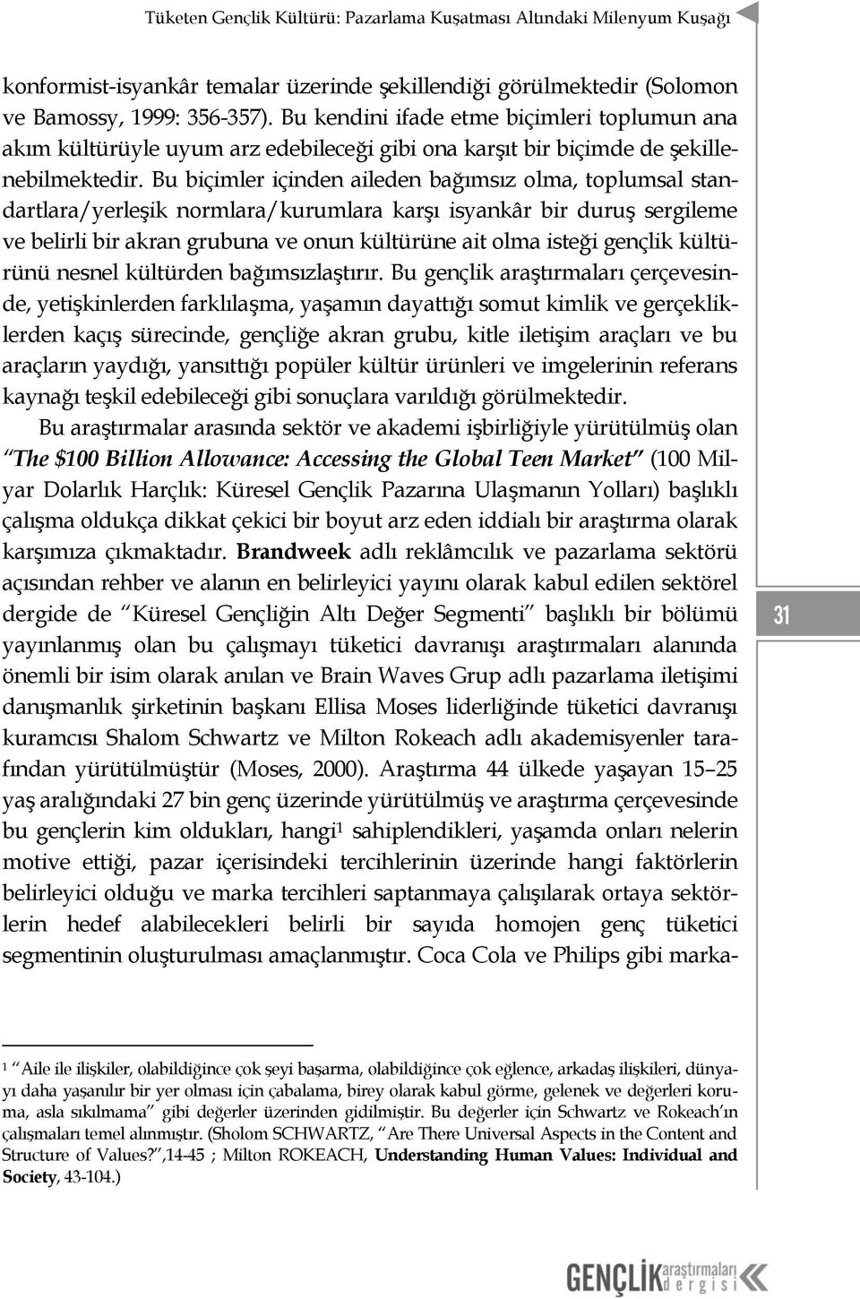 Bu biçimler içinden aileden bağımsız olma, toplumsal standartlara/yerleşik normlara/kurumlara karşı isyankâr bir duruş sergileme ve belirli bir akran grubuna ve onun kültürüne ait olma isteği gençlik