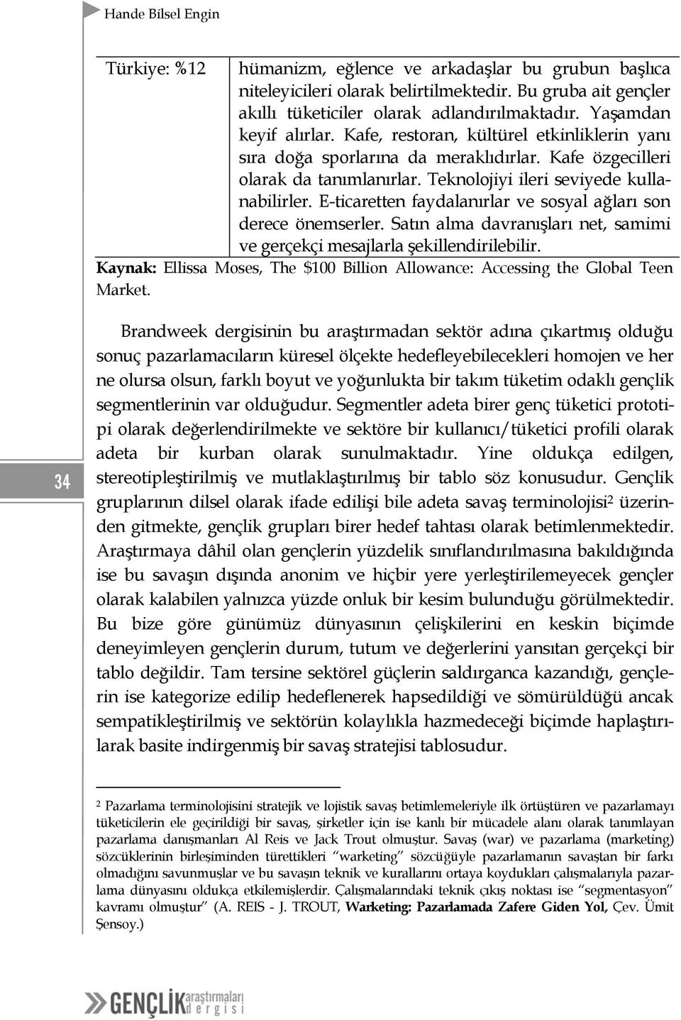 E-ticaretten faydalanırlar ve sosyal ağları son derece önemserler. Satın alma davranışları net, samimi ve gerçekçi mesajlarla şekillendirilebilir.