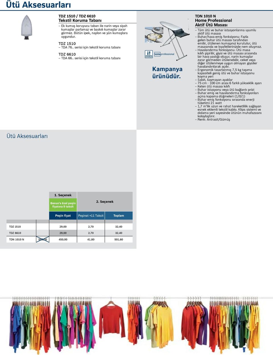 TDN 1010 N Home Professional Aktif Ütü Masası Tüm ütü ve buhar istasyonlarına uyumlu aktif ütü masası Buhar/hava emiş fonksiyonu: Fazla gelen buhar ütü masası tarafından emilir, ütülenen kumaşınız