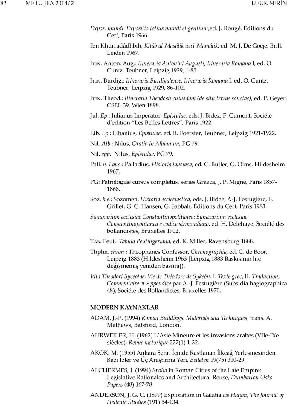 Itin. Theod.: Itineraria Theodosii cuiusdam (de situ terrae sanctae), ed. P. Geyer, CSEL 39, Wien 1898. Jul. Ep.: Julianus Imperator, Epistulae, eds. J. Bidez, F.