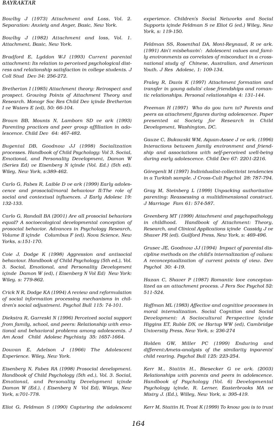 Bretherton I (1985) Attachment theory: Retrospect and prospect. Growing Points of Attachment Theory and Research. Monogr Soc Res Child Dev içinde Bretherton I ve Waters E (ed), 50: 66-104.