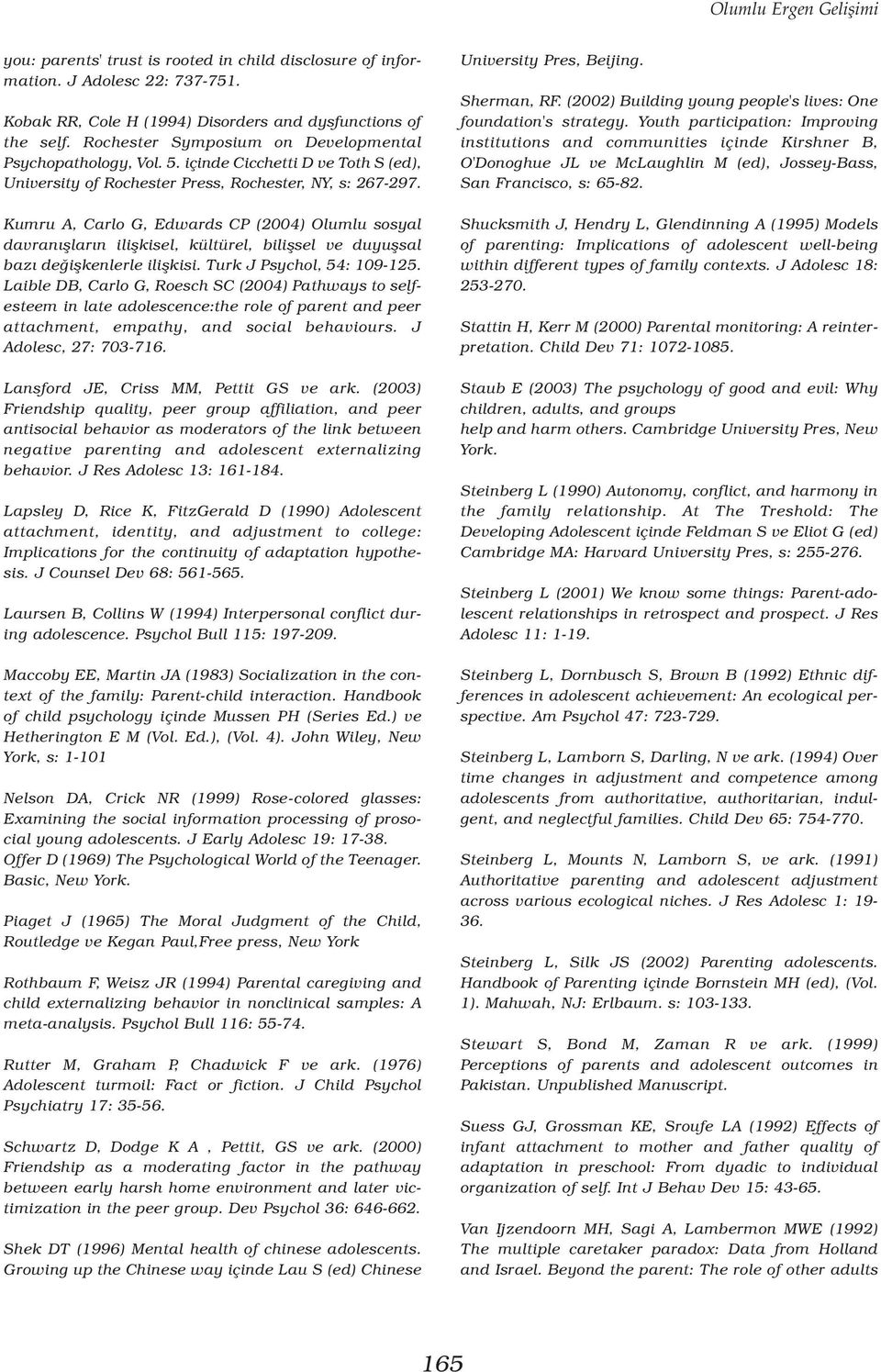 Kumru A, Carlo G, Edwards CP (2004) Olumlu sosyal davranýþlarýn iliþkisel, kültürel, biliþsel ve duyuþsal bazý deðiþkenlerle iliþkisi. Turk J Psychol, 54: 109-125.