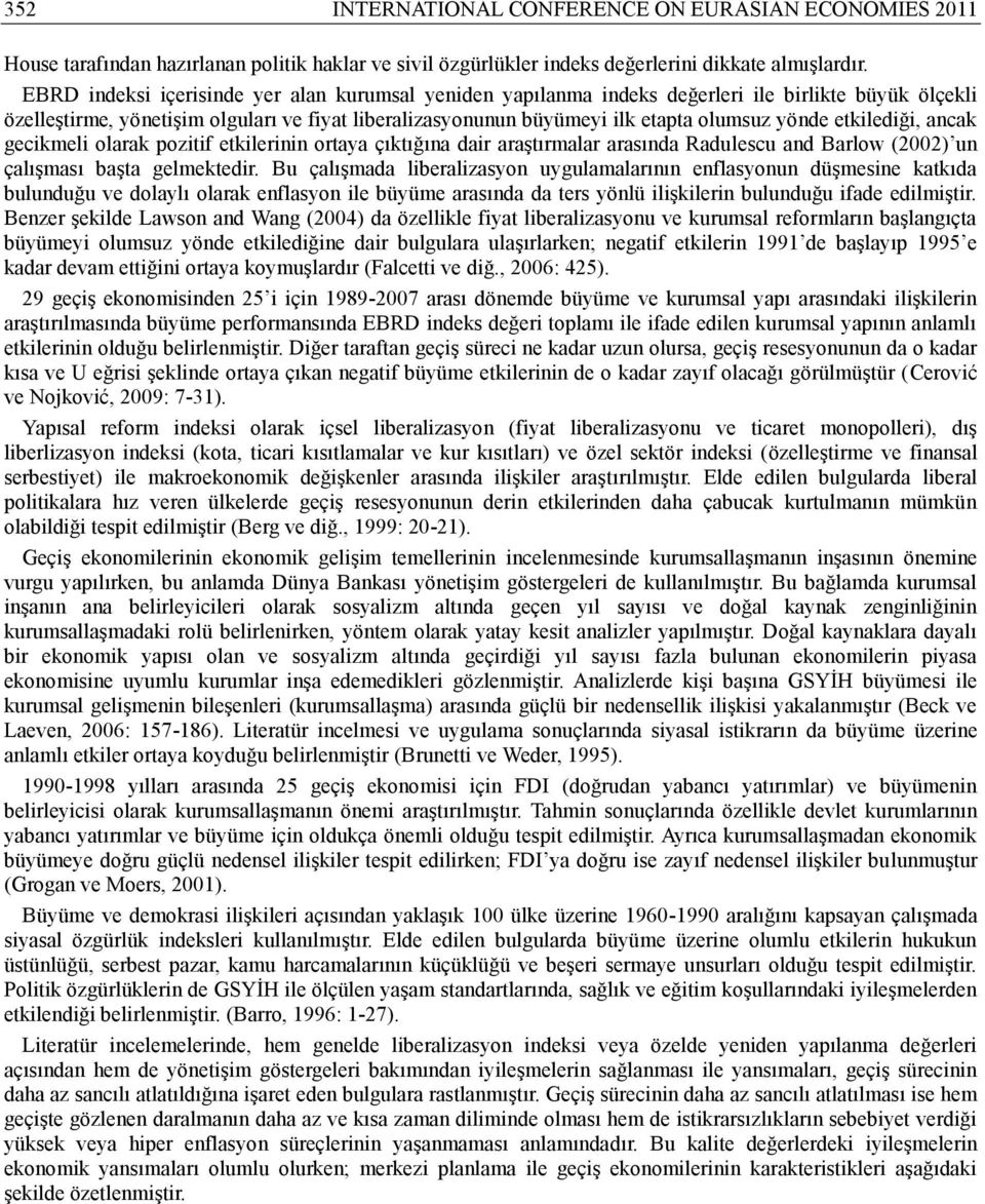 etkilediği, ancak gecikmeli olarak pozitif etkilerinin ortaya çıktığına dair araştırmalar arasında Radulescu and Barlow (2002) un çalışması başta gelmektedir.