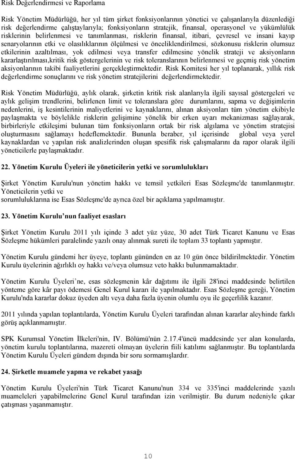 önceliklendirilmesi, sözkonusu risklerin olumsuz etkilerinin azaltılması, yok edilmesi veya transfer edilmesine yönelik strateji ve aksiyonların kararlaştırılması,kritik risk göstergelerinin ve risk