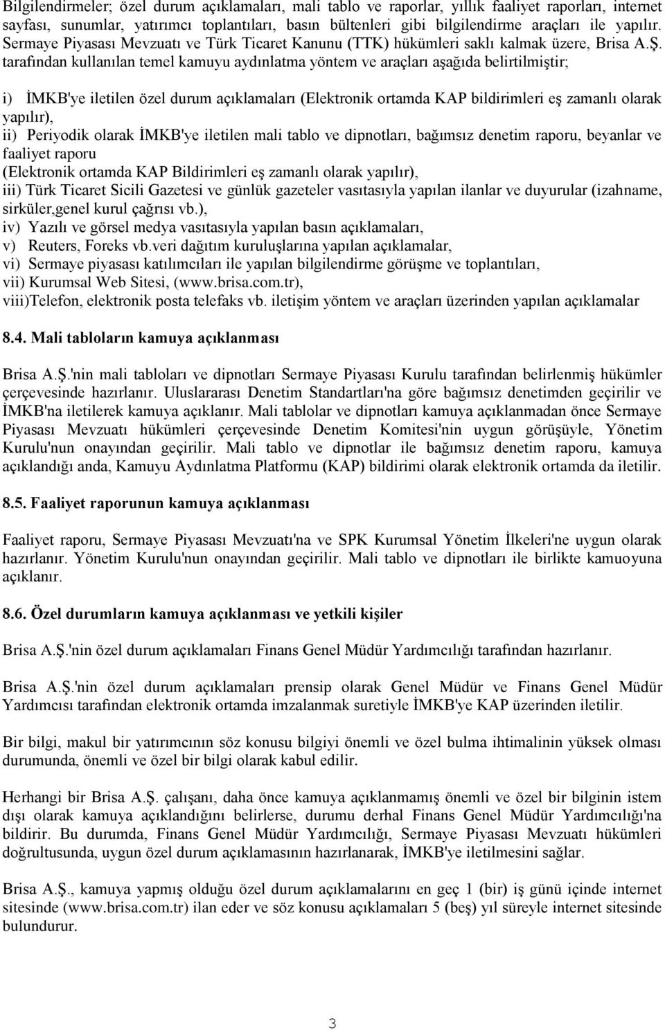 tarafından kullanılan temel kamuyu aydınlatma yöntem ve araçları aşağıda belirtilmiştir; i) İMKB'ye iletilen özel durum açıklamaları (Elektronik ortamda KAP bildirimleri eş zamanlı olarak yapılır),