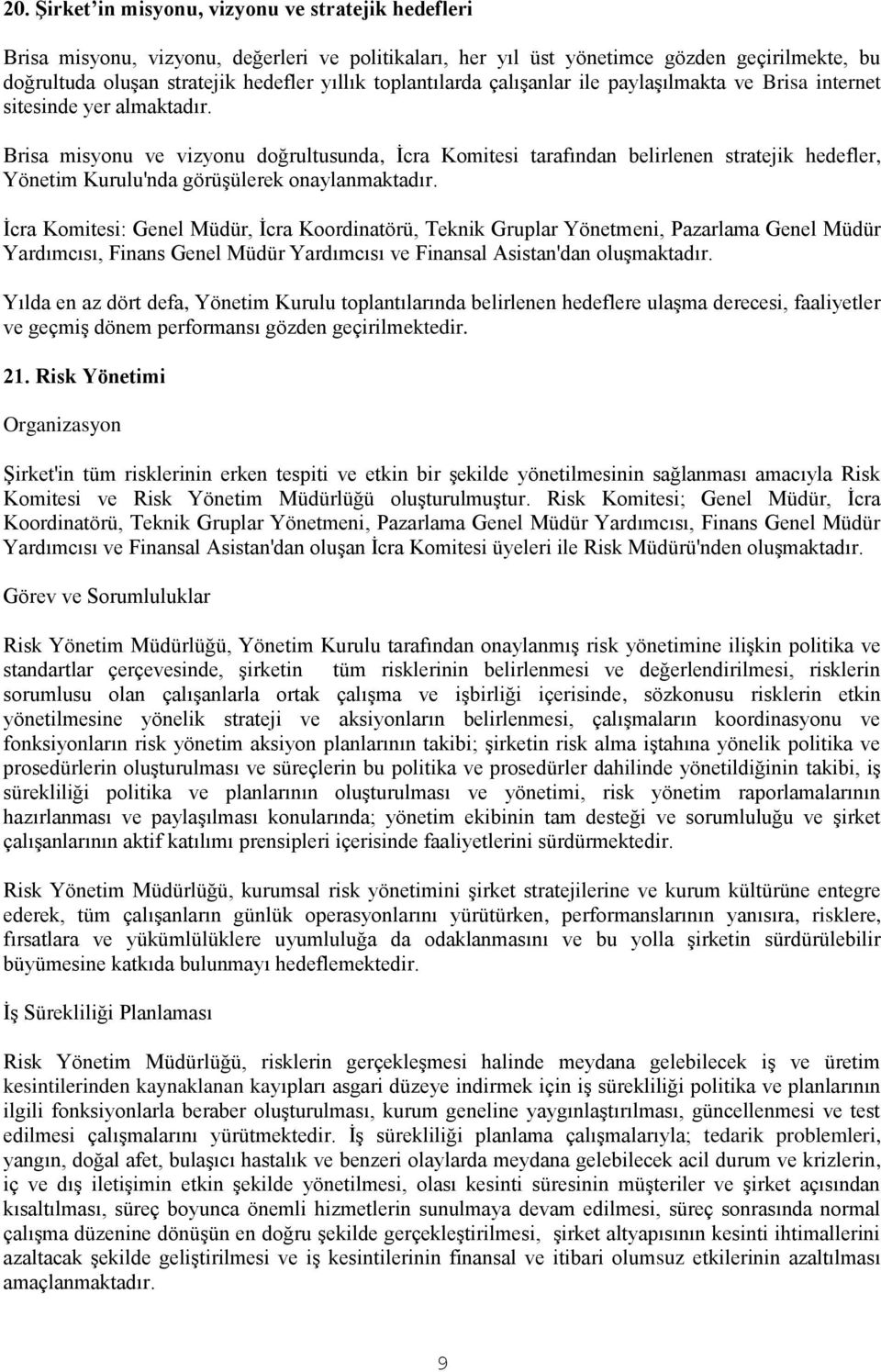 Brisa misyonu ve vizyonu doğrultusunda, İcra Komitesi tarafından belirlenen stratejik hedefler, Yönetim Kurulu'nda görüşülerek onaylanmaktadır.