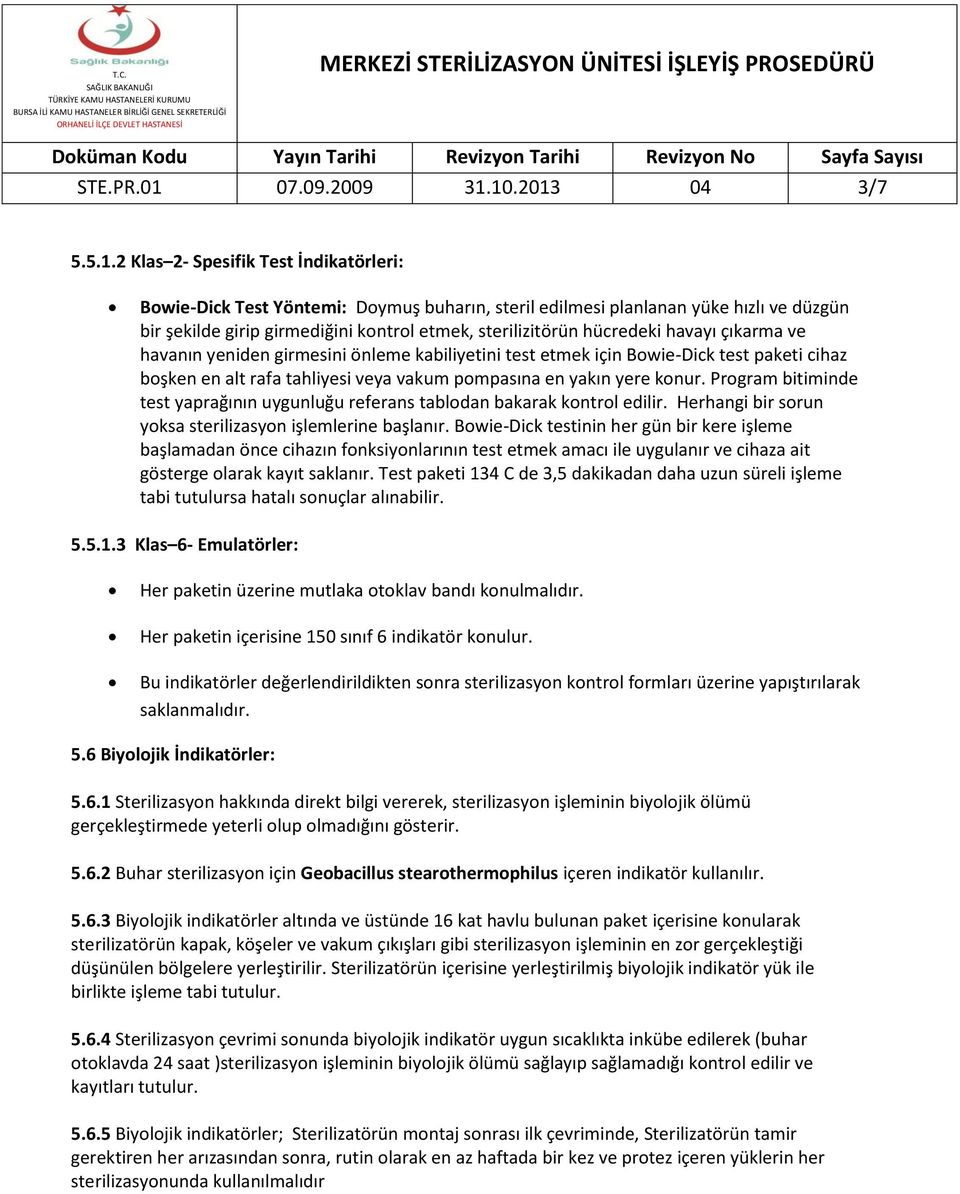 10.2013 04 3/7 5.5.1.2 Klas 2- Spesifik Test İndikatörleri: Bowie-Dick Test Yöntemi: Doymuş buharın, steril edilmesi planlanan yüke hızlı ve düzgün bir şekilde girip girmediğini kontrol etmek,