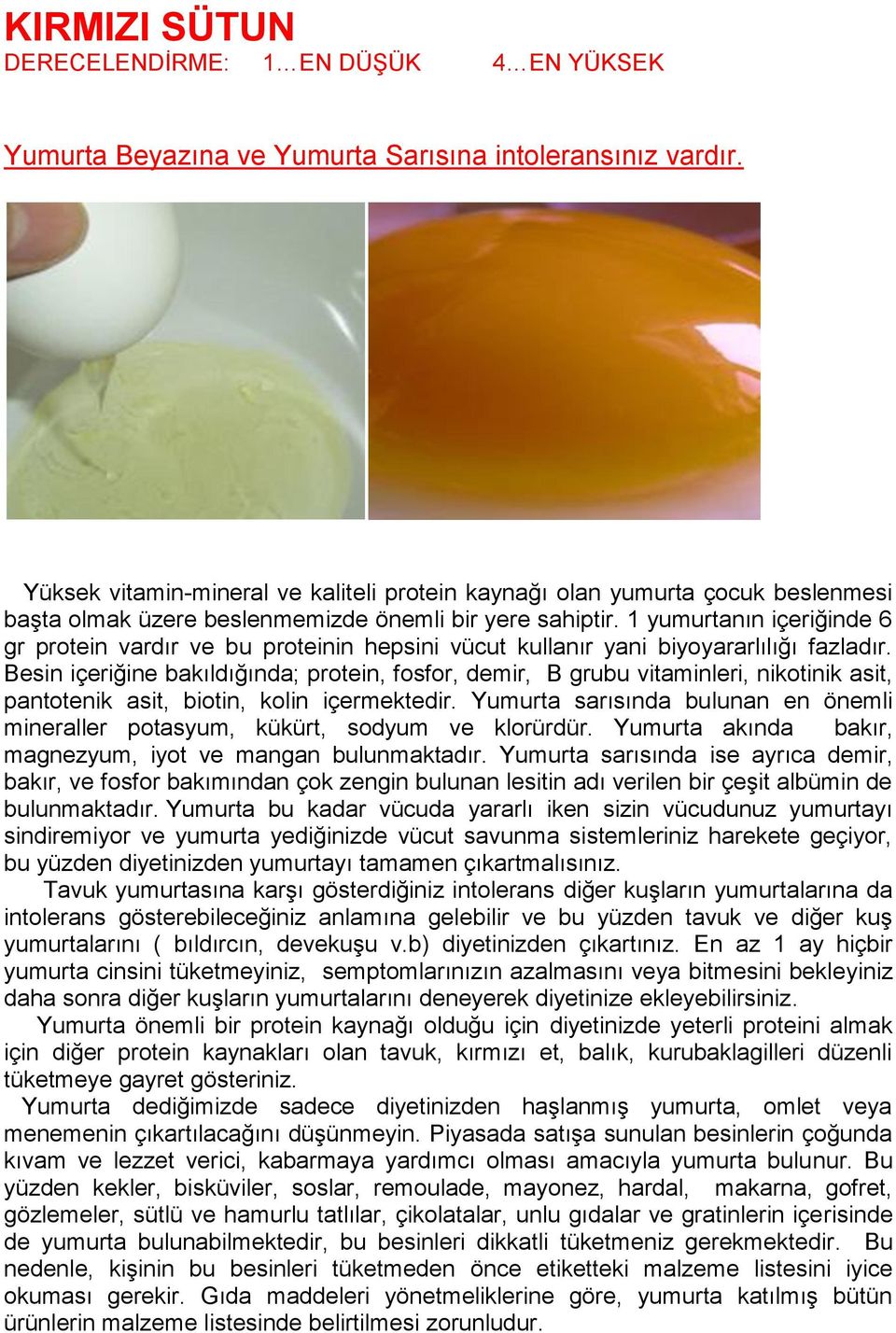 1 yumurtanın içeriğinde 6 gr protein vardır ve bu proteinin hepsini vücut kullanır yani biyoyararlılığı fazladır.