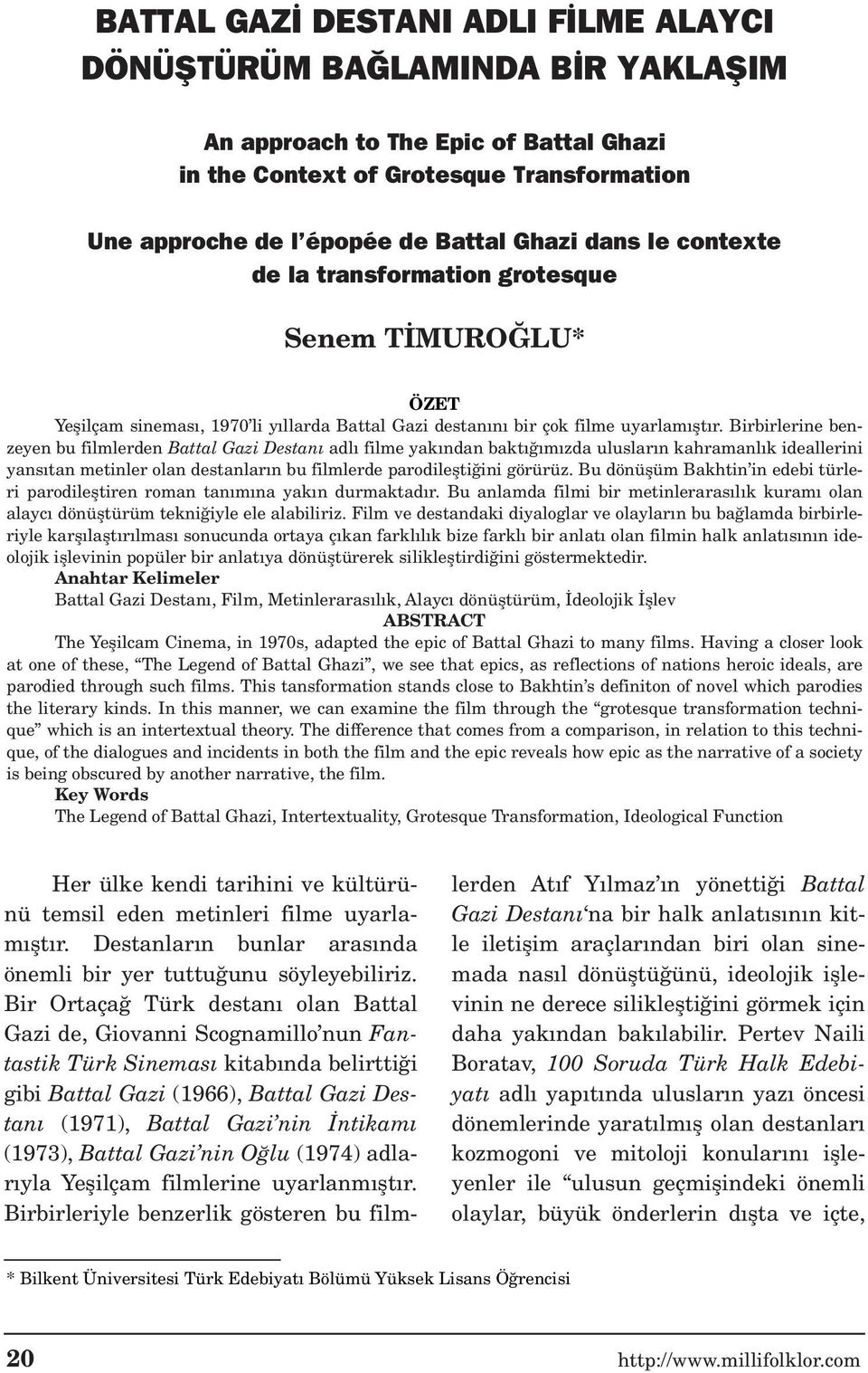 Birbirlerine benzeyen bu filmlerden Battal Gazi Destan adl filme yak ndan bakt m zda uluslar n kahramanl k ideallerini yans tan metinler olan destanlar n bu filmlerde parodileflti ini görürüz.