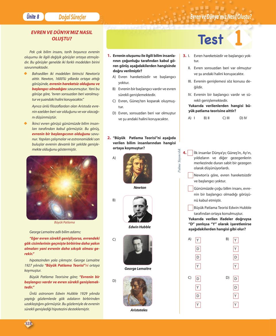 Newton, 1600 lü yıllarda ortaya attığı görüşünde, evrenin hareketsiz olduğunu ve başlangıcı olmadığını savunmuştur.