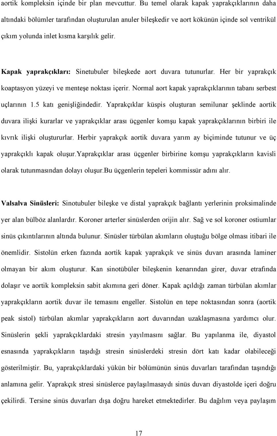 Kapak yaprakçıkları: Sinetubuler bileşkede aort duvara tutunurlar. Her bir yaprakçık koaptasyon yüzeyi ve menteşe noktası içerir. Normal aort kapak yaprakçıklarının tabanı serbest uçlarının 1.