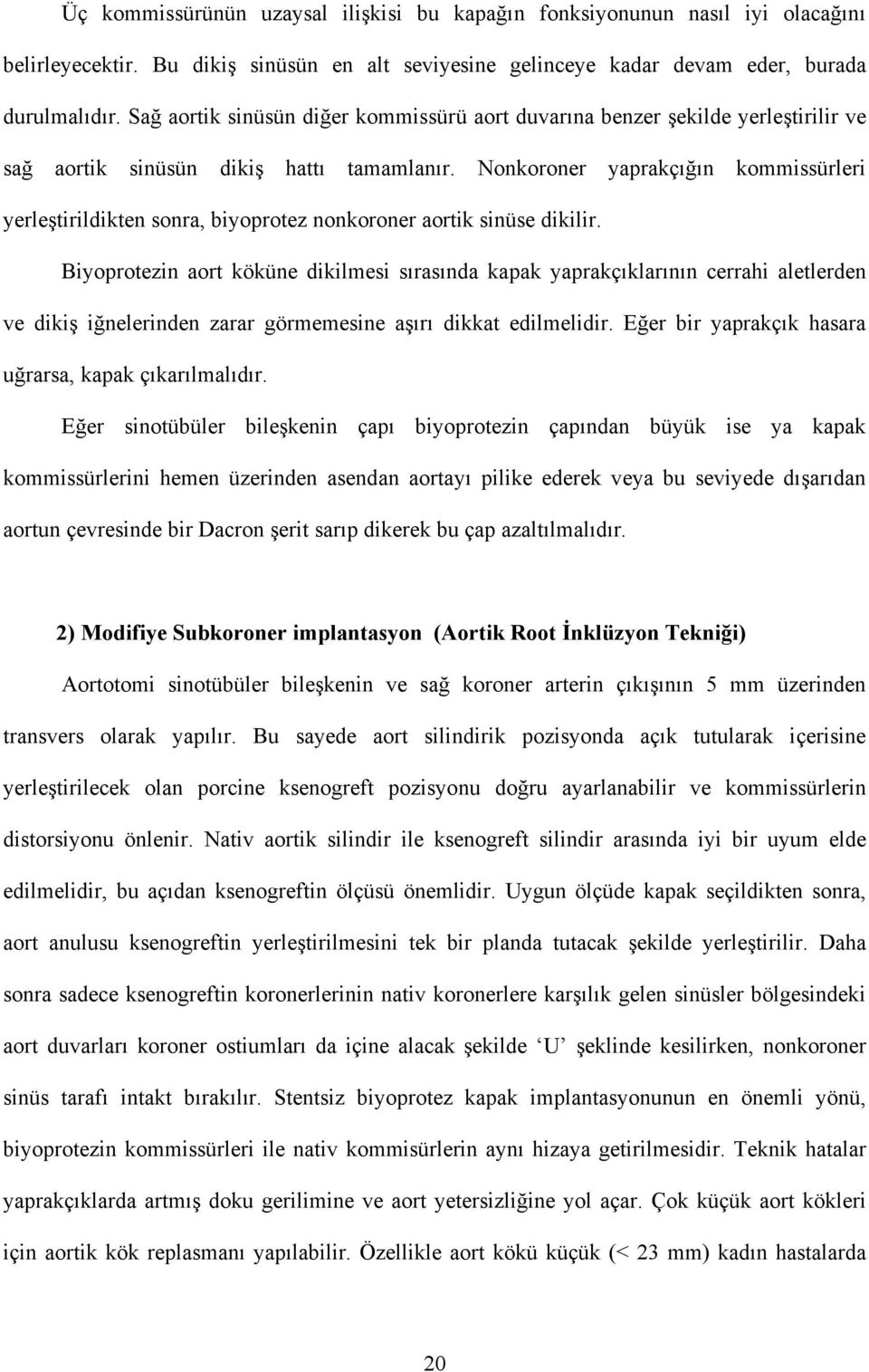 Nonkoroner yaprakçığın kommissürleri yerleştirildikten sonra, biyoprotez nonkoroner aortik sinüse dikilir.