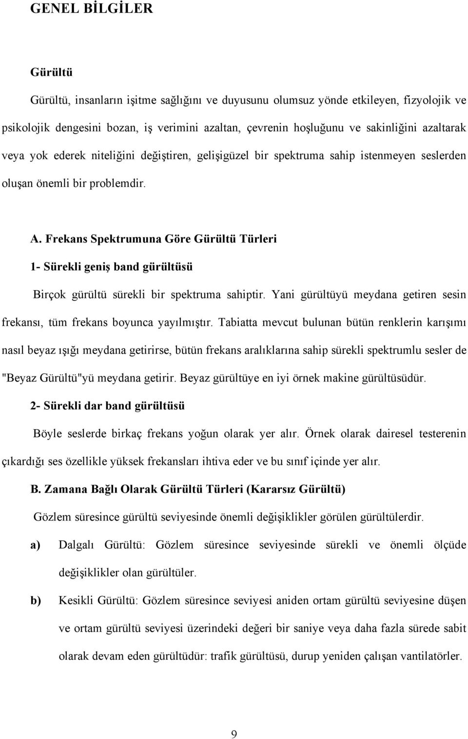 Frekans Spektrumuna Göre Gürültü Türleri 1- Sürekli geniş band gürültüsü Birçok gürültü sürekli bir spektruma sahiptir. Yani gürültüyü meydana getiren sesin frekansı, tüm frekans boyunca yayılmıştır.