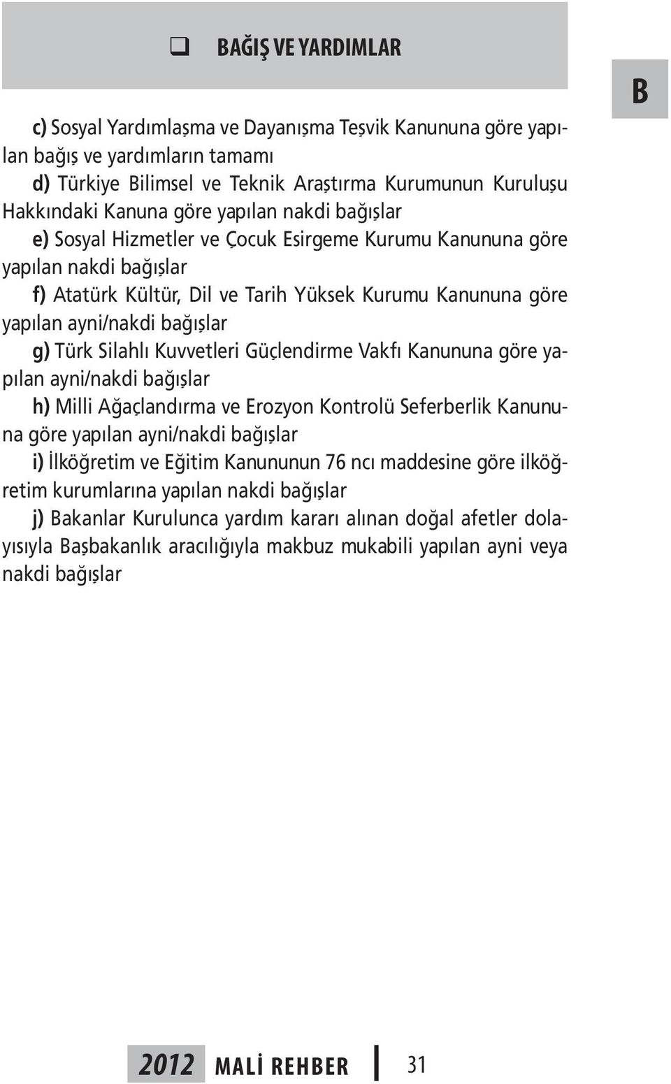 Türk Silahlı Kuvvetleri Güçlendirme Vakfı Kanununa göre yapılan ayni/nakdi bağışlar h) Milli Ağaçlandırma ve Erozyon Kontrolü Seferberlik Kanununa göre yapılan ayni/nakdi bağışlar i) İlköğretim ve