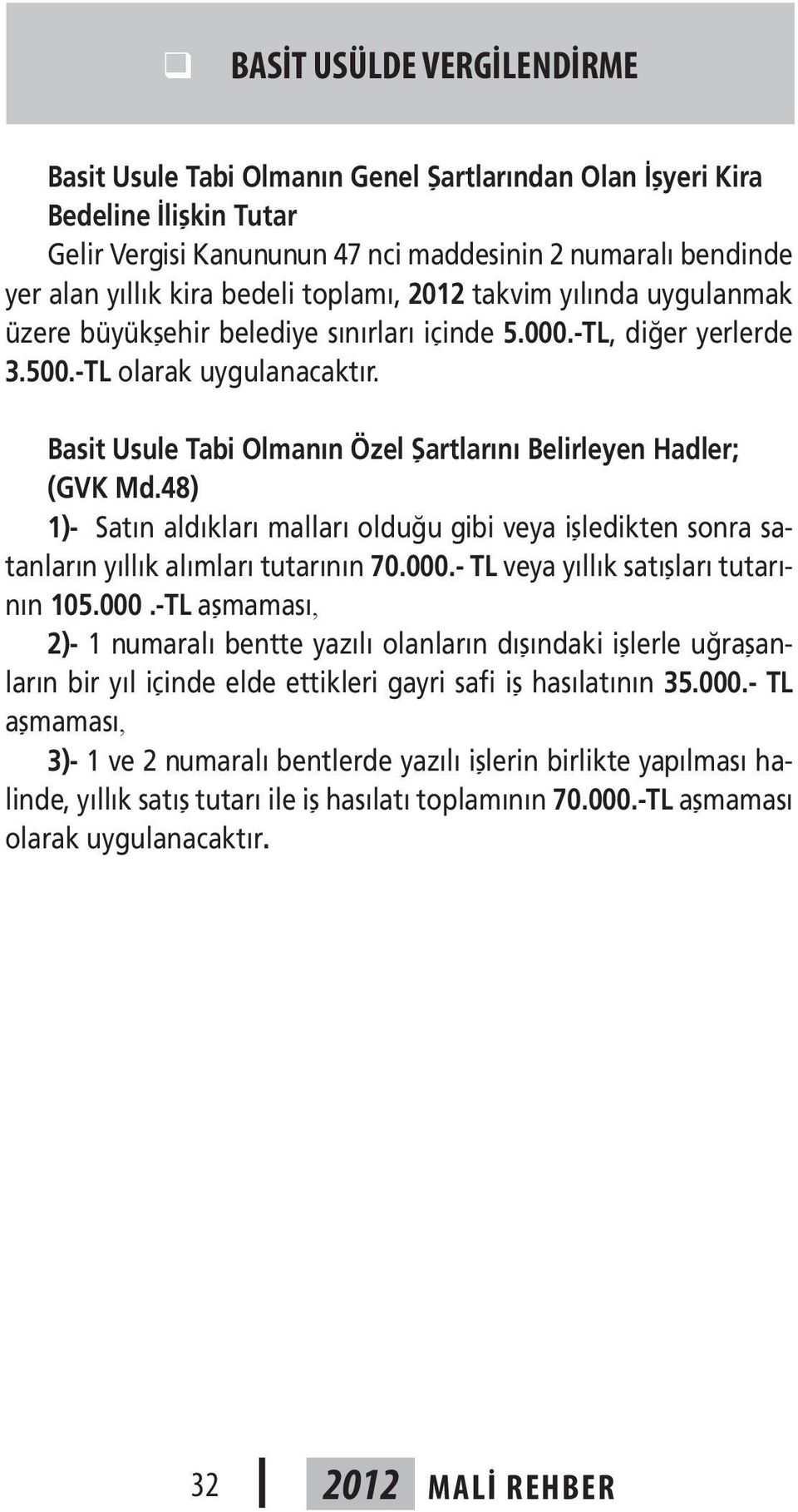 Basit Usule Tabi Olmanın Özel Şartlarını Belirleyen Hadler; (GVK Md.48) 1)- Satın aldıkları malları olduğu gibi veya işledikten sonra satanların yıllık alımları tutarının 70.000.