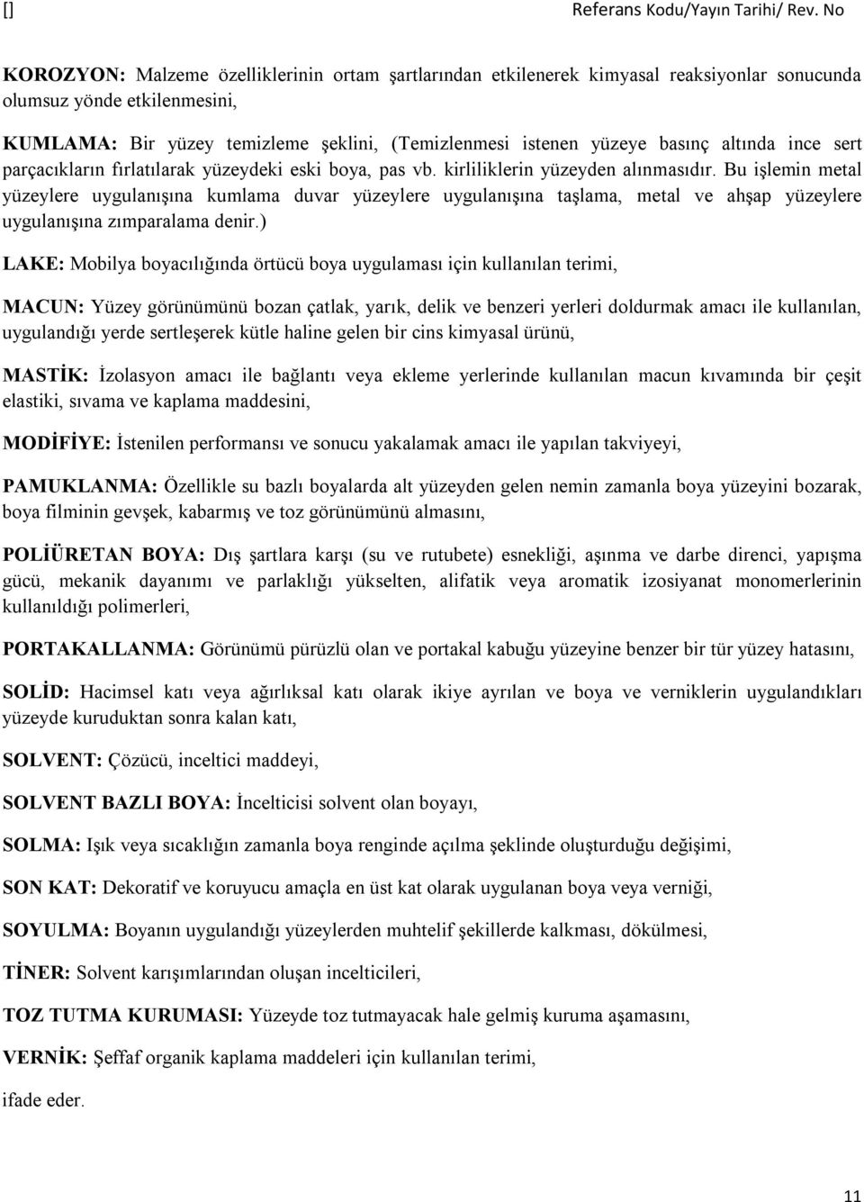 Bu işlemin metal yüzeylere uygulanışına kumlama duvar yüzeylere uygulanışına taşlama, metal ve ahşap yüzeylere uygulanışına zımparalama denir.