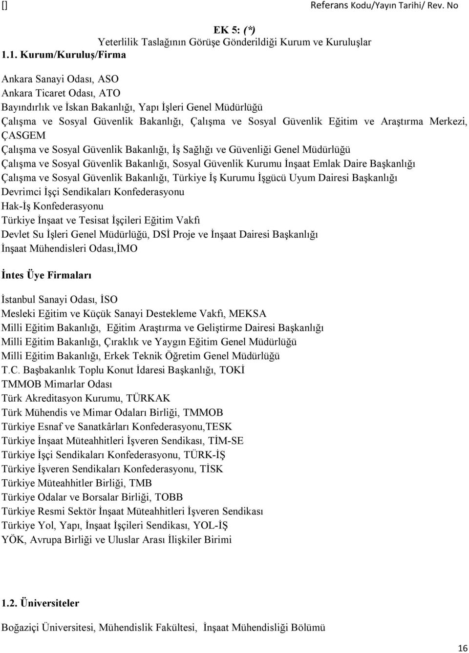 Eğitim ve Araştırma Merkezi, ÇASGEM Çalışma ve Sosyal Güvenlik Bakanlığı, İş Sağlığı ve Güvenliği Genel Müdürlüğü Çalışma ve Sosyal Güvenlik Bakanlığı, Sosyal Güvenlik Kurumu İnşaat Emlak Daire