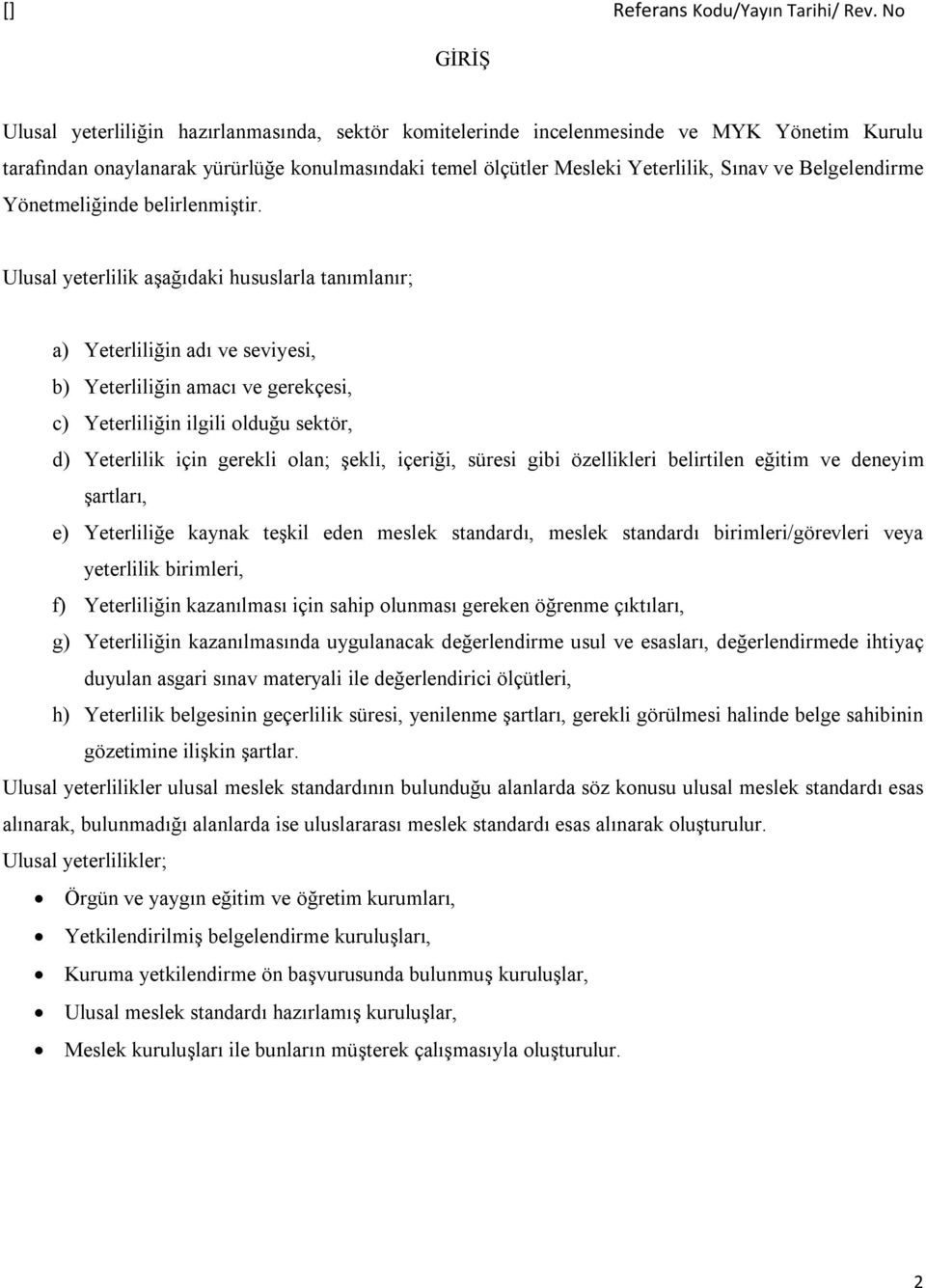 Ulusal yeterlilik aşağıdaki hususlarla tanımlanır; a) Yeterliliğin adı ve seviyesi, b) Yeterliliğin amacı ve gerekçesi, c) Yeterliliğin ilgili olduğu sektör, d) Yeterlilik için gerekli olan; şekli,