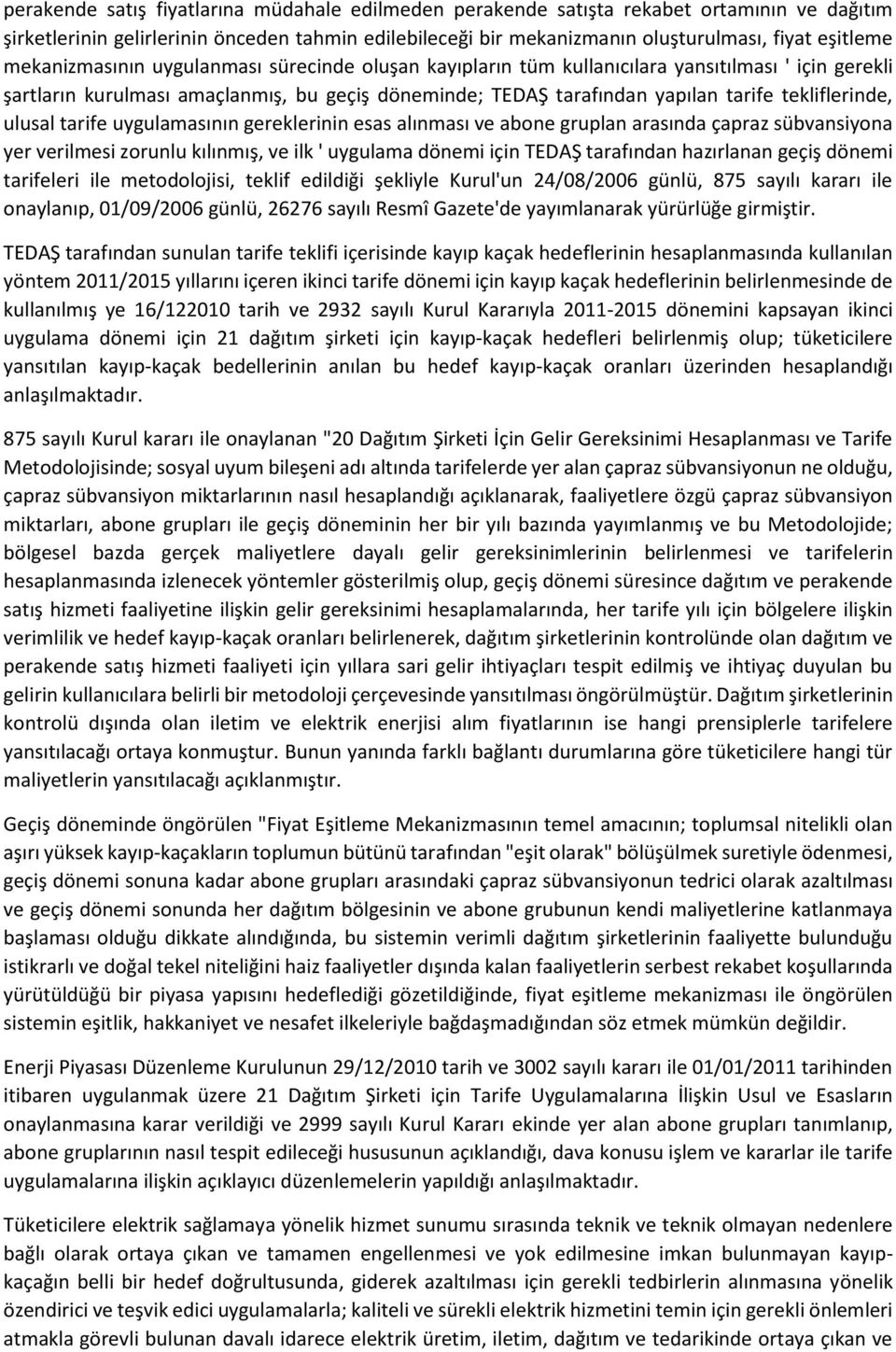 ulusal tarife uygulamasının gereklerinin esas alınması ve abone gruplan arasında çapraz sübvansiyona yer verilmesi zorunlu kılınmış, ve ilk ' uygulama dönemi için TEDAŞ tarafından hazırlanan geçiş