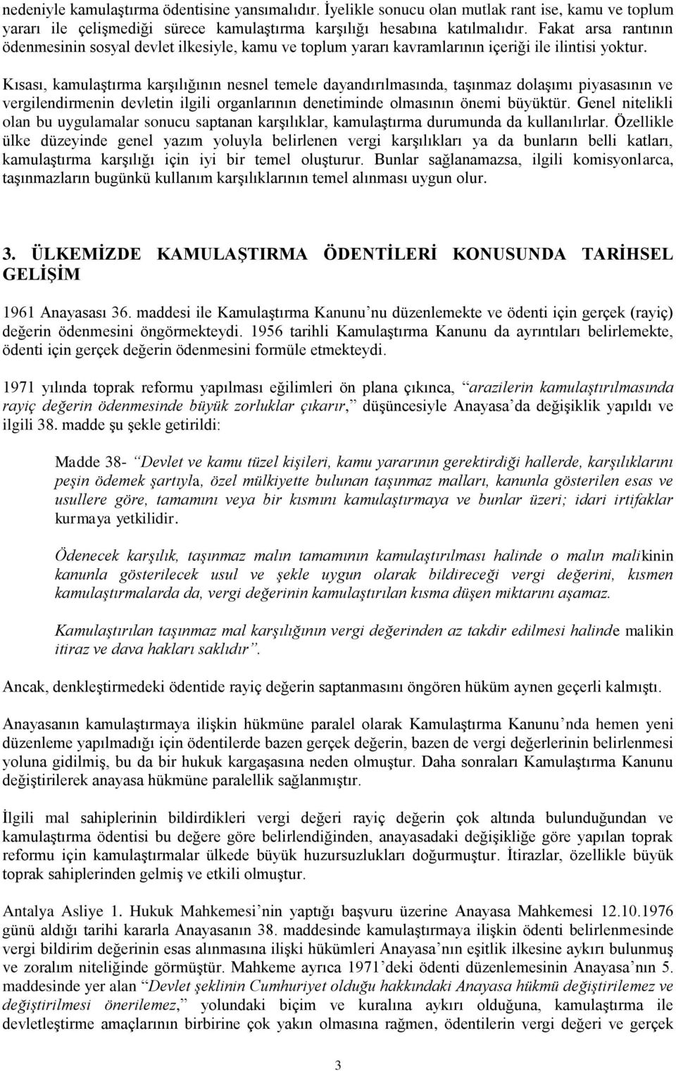 Kısası, kamulaştırma karşılığının nesnel temele dayandırılmasında, taşınmaz dolaşımı piyasasının ve vergilendirmenin devletin ilgili organlarının denetiminde olmasının önemi büyüktür.