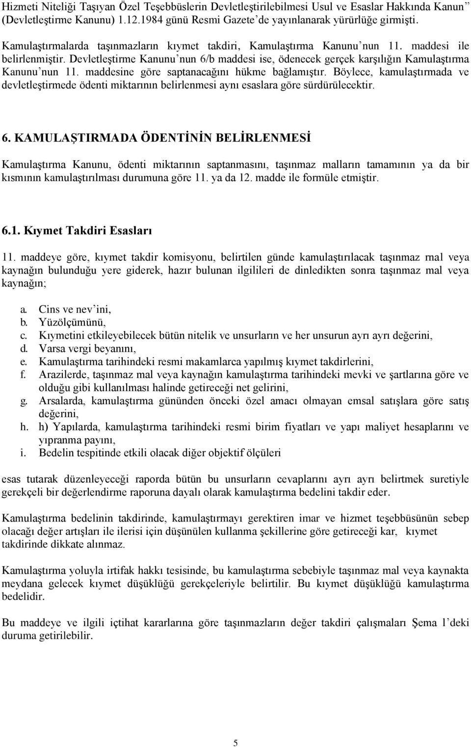 Devletleştirme Kanunu nun 6/b maddesi ise, ödenecek gerçek karşılığın Kamulaştırma Kanunu nun 11. maddesine göre saptanacağını hükme bağlamıştır.