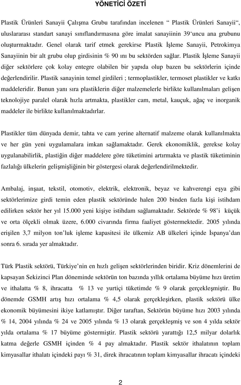 Plastik İşleme Sanayii diğer sektörlere çok kolay entegre olabilen bir yapıda olup bazen bu sektörlerin içinde değerlendirilir.