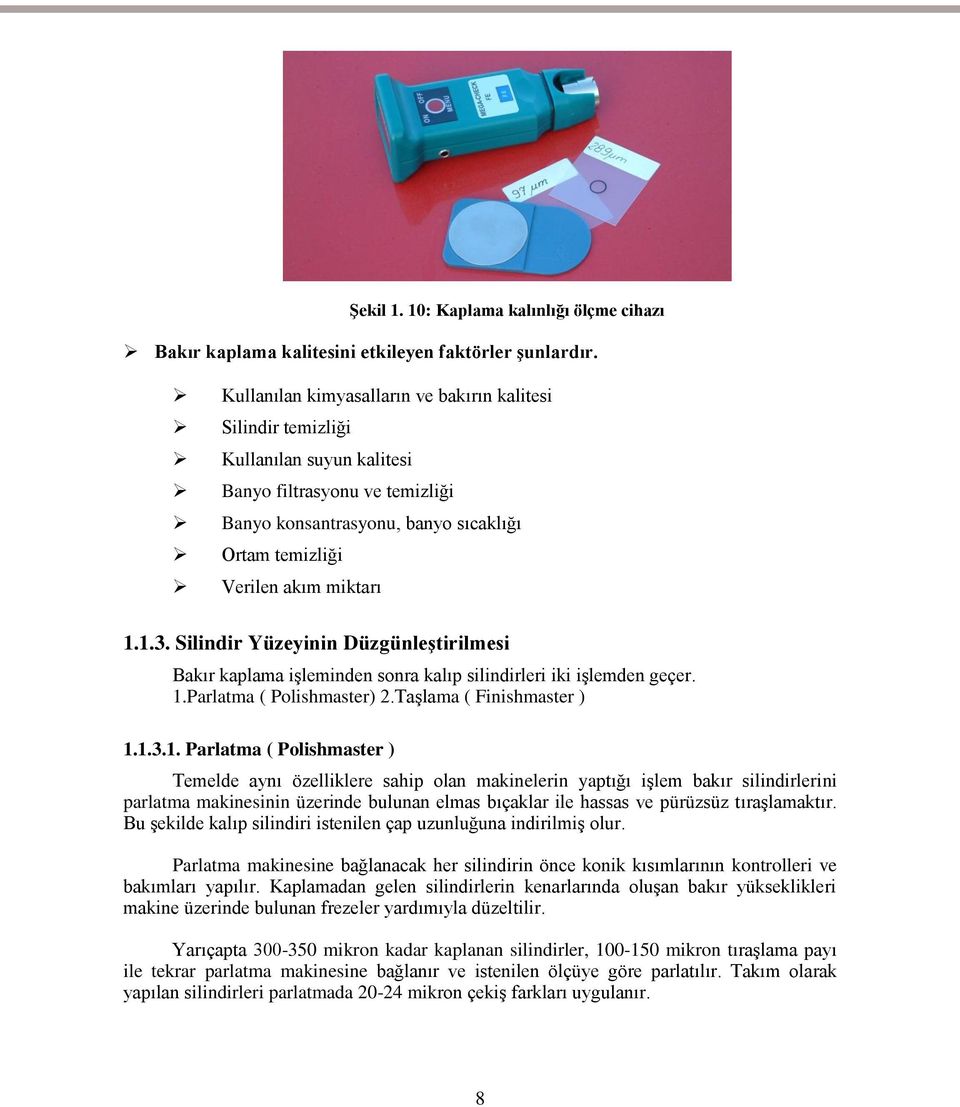 Silindir Yüzeyinin DüzgünleĢtirilmesi Bakır kaplama iģleminden sonra kalıp silindirleri iki iģlemden geçer. 1.