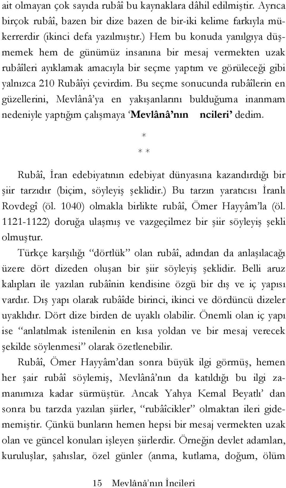 Bu seçme sonucunda rubâîlerin en güzellerini, Mevlânâ ya en yakışanlarını bulduğuma inanmam nedeniyle yaptığım çalışmaya Mevlânâ nın ncileri dedim.