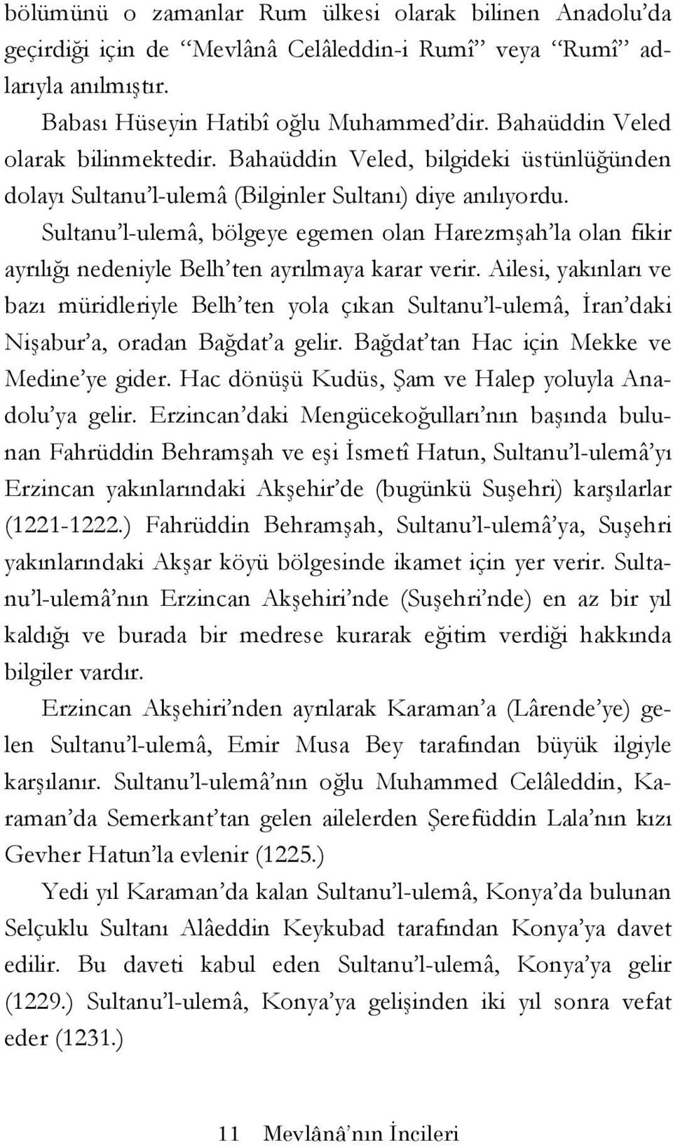 Sultanu l-ulemâ, bölgeye egemen olan Harezmşah la olan fikir ayrılığı nedeniyle Belh ten ayrılmaya karar verir.